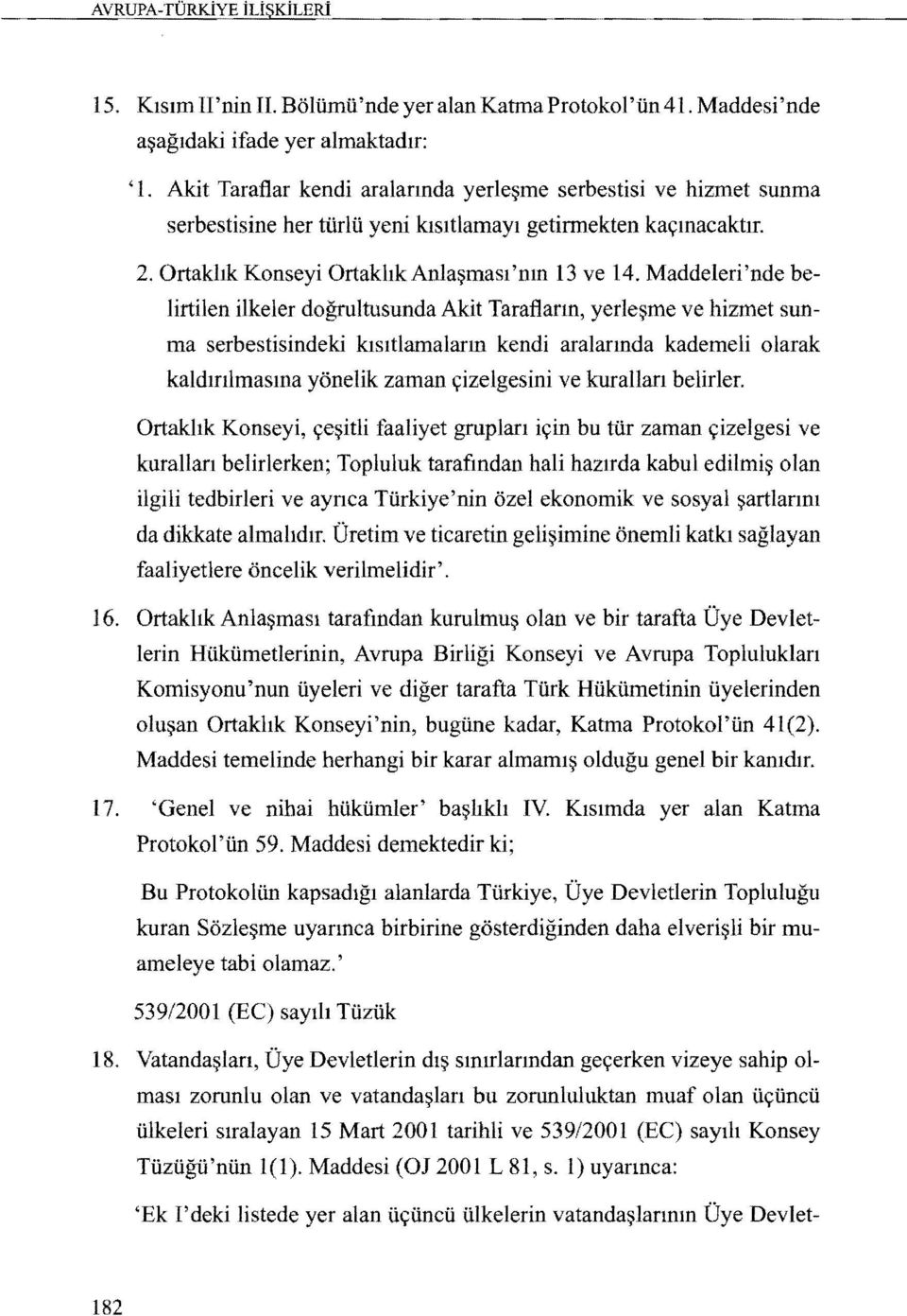 Maddeleri'nde belirtilen ilkeler dogrultusunda Akit Tarafiann, yerle~me ve hizmet sunrna serbestisindeki klsltlamalarm kendi aralannda kademeli olarak kaldmlmasma yonelik zaman yizelgesini ve