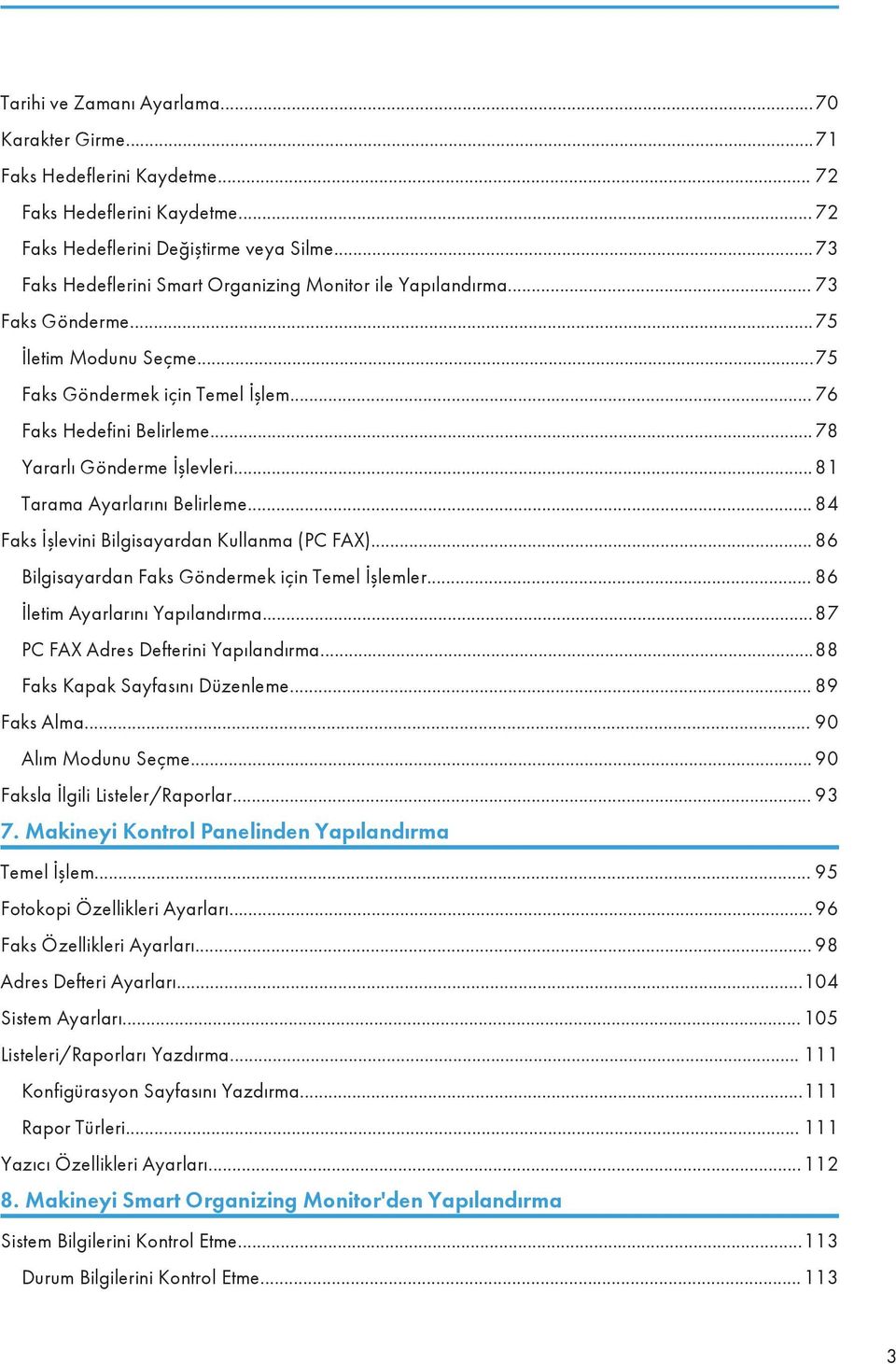 ..78 Yararlı Gönderme İşlevleri... 81 Tarama Ayarlarını Belirleme... 84 Faks İşlevini Bilgisayardan Kullanma (PC FAX)... 86 Bilgisayardan Faks Göndermek için Temel İşlemler.