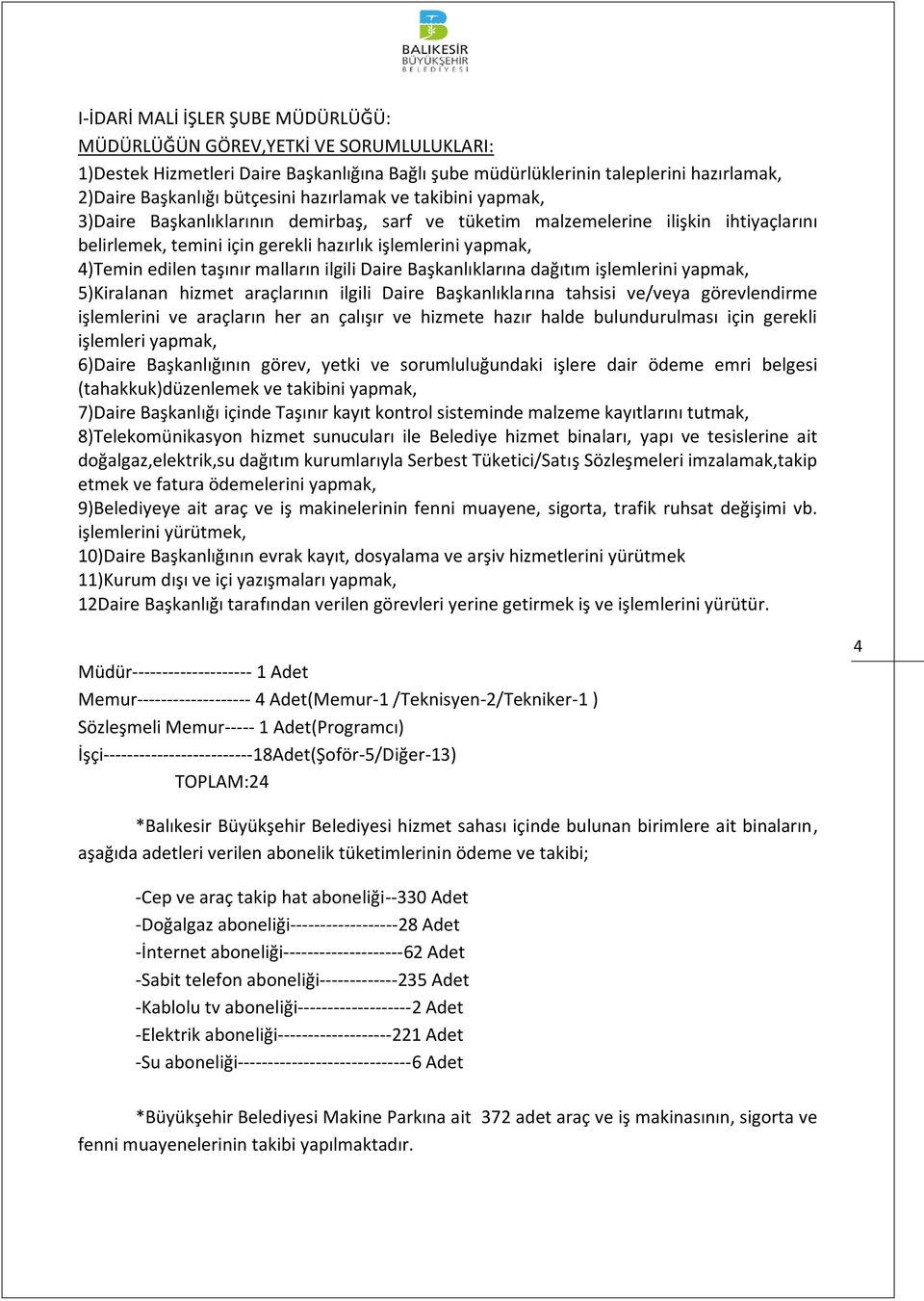 taşınır malların ilgili Daire Başkanlıklarına dağıtım işlemlerini yapmak, 5)Kiralanan hizmet araçlarının ilgili Daire Başkanlıklarına tahsisi ve/veya görevlendirme işlemlerini ve araçların her an