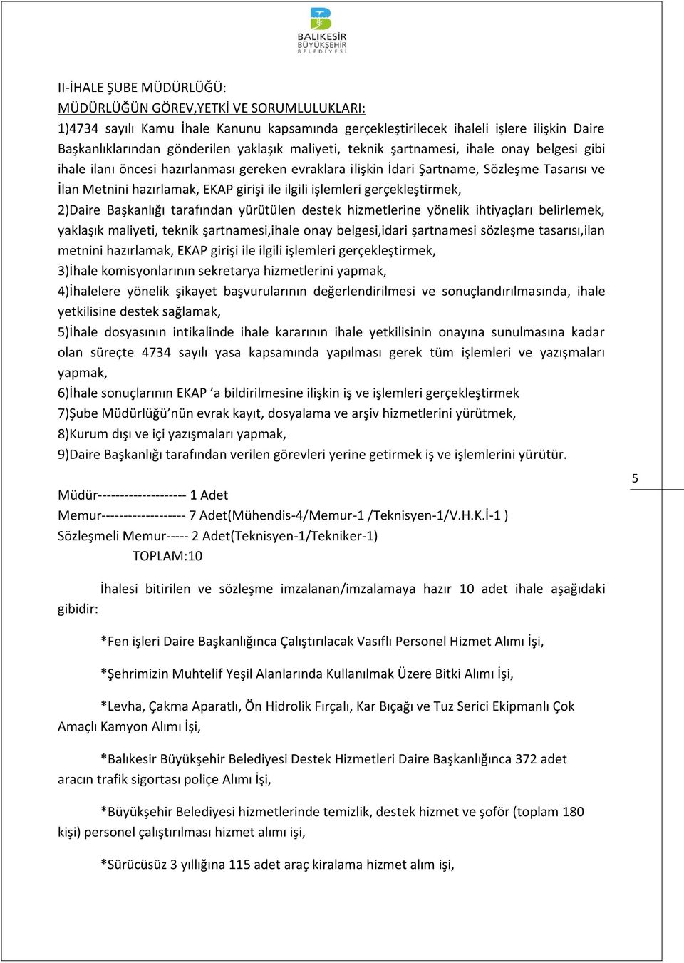 işlemleri gerçekleştirmek, 2)Daire Başkanlığı tarafından yürütülen destek hizmetlerine yönelik ihtiyaçları belirlemek, yaklaşık maliyeti, teknik şartnamesi,ihale onay belgesi,idari şartnamesi