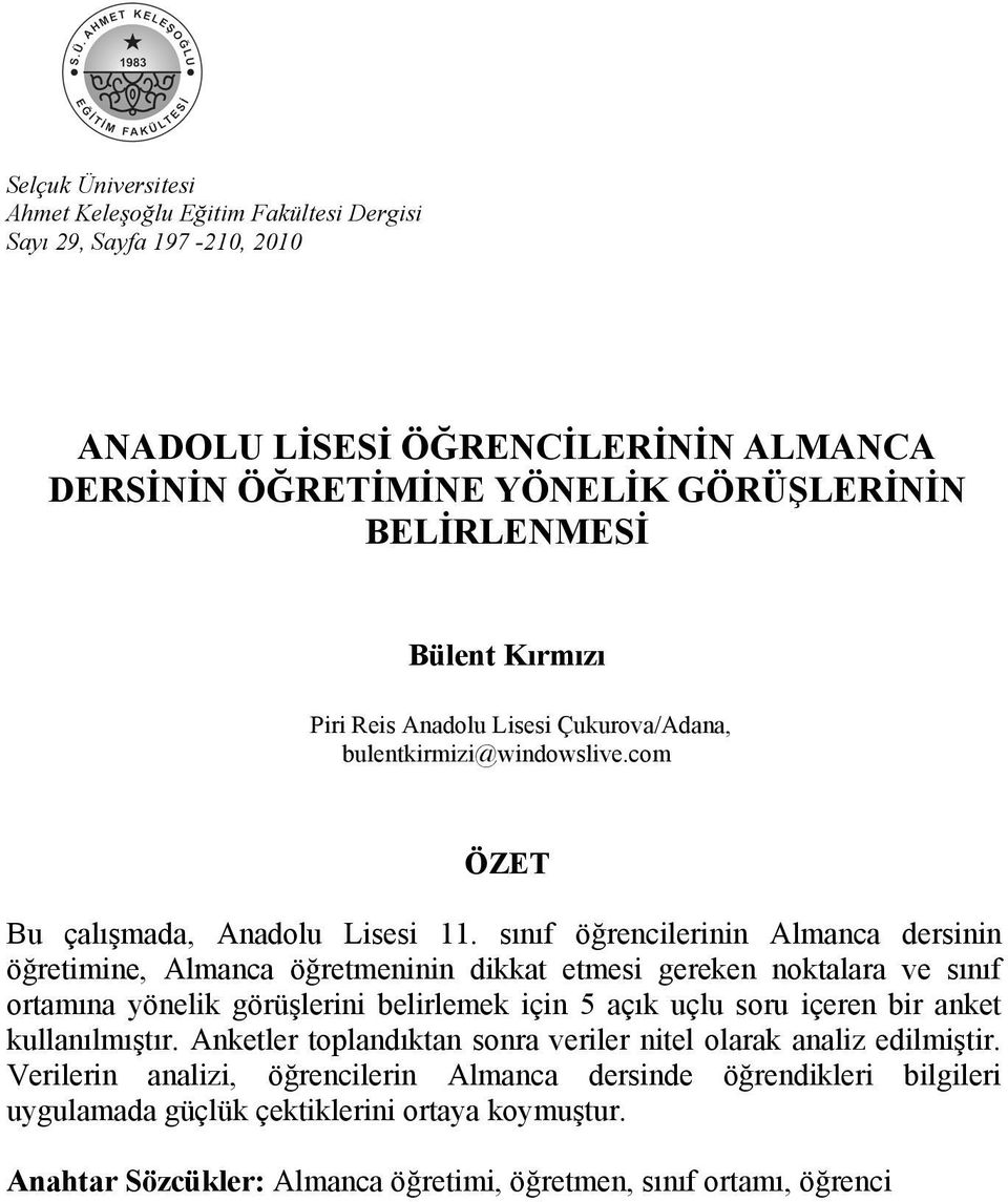 sınıf öğrencilerinin Almanca dersinin öğretimine, Almanca öğretmeninin dikkat etmesi gereken noktalara ve sınıf ortamına yönelik görüşlerini belirlemek için 5 açık uçlu soru içeren bir anket