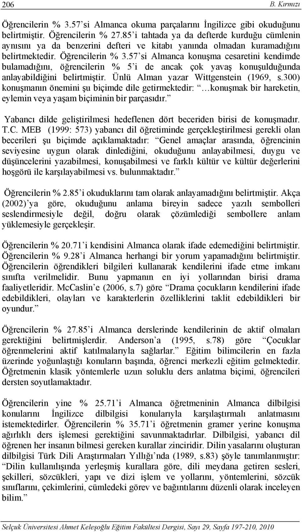 57 si Almanca konuşma cesaretini kendimde bulamadığını, öğrencilerin % 5 i de ancak çok yavaş konuşulduğunda anlayabildiğini belirtmiştir. Ünlü Alman yazar Wittgenstein (1969, s.