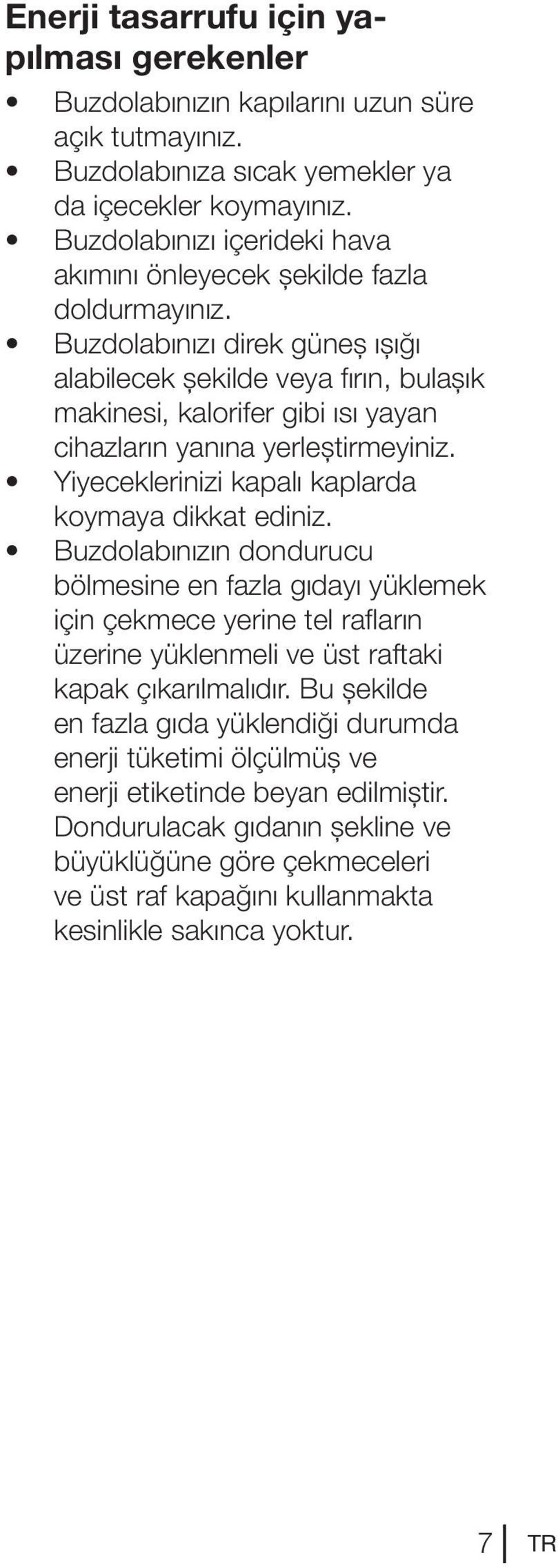 Buzdolabınızı direk güneş ışığı alabilecek şekilde veya fırın, bulaşık makinesi, kalorifer gibi ısı yayan cihazların yanına yerleştirmeyiniz. Yiyeceklerinizi kapalı kaplarda koymaya dikkat ediniz.