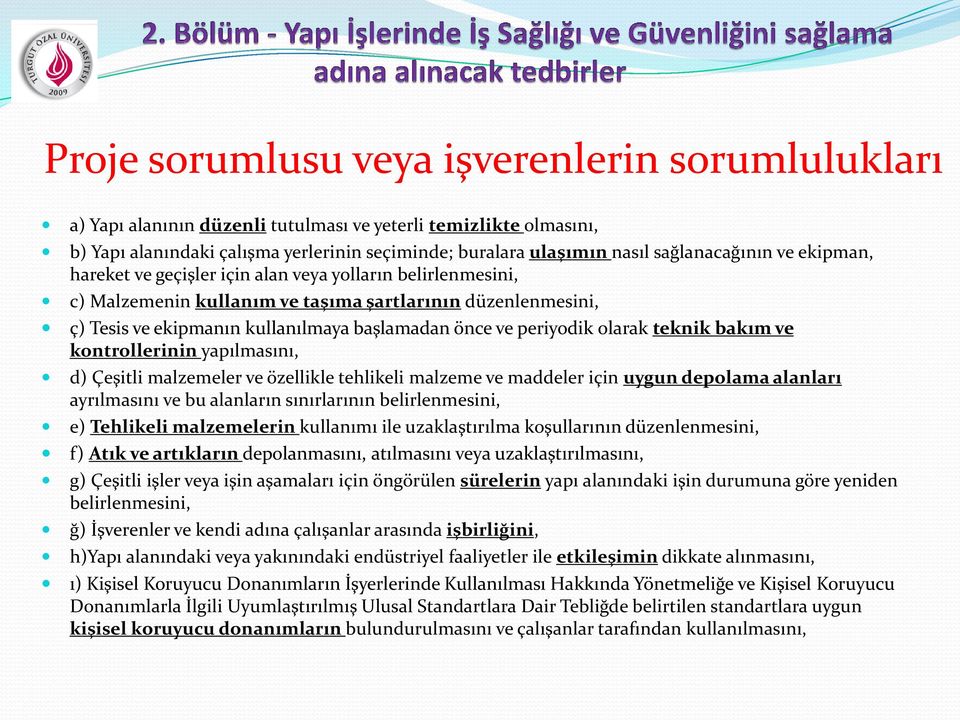 ve periyodik olarak teknik bakım ve kontrollerinin yapılmasını, d) Çeşitli malzemeler ve özellikle tehlikeli malzeme ve maddeler için uygun depolama alanları ayrılmasını ve bu alanların sınırlarının