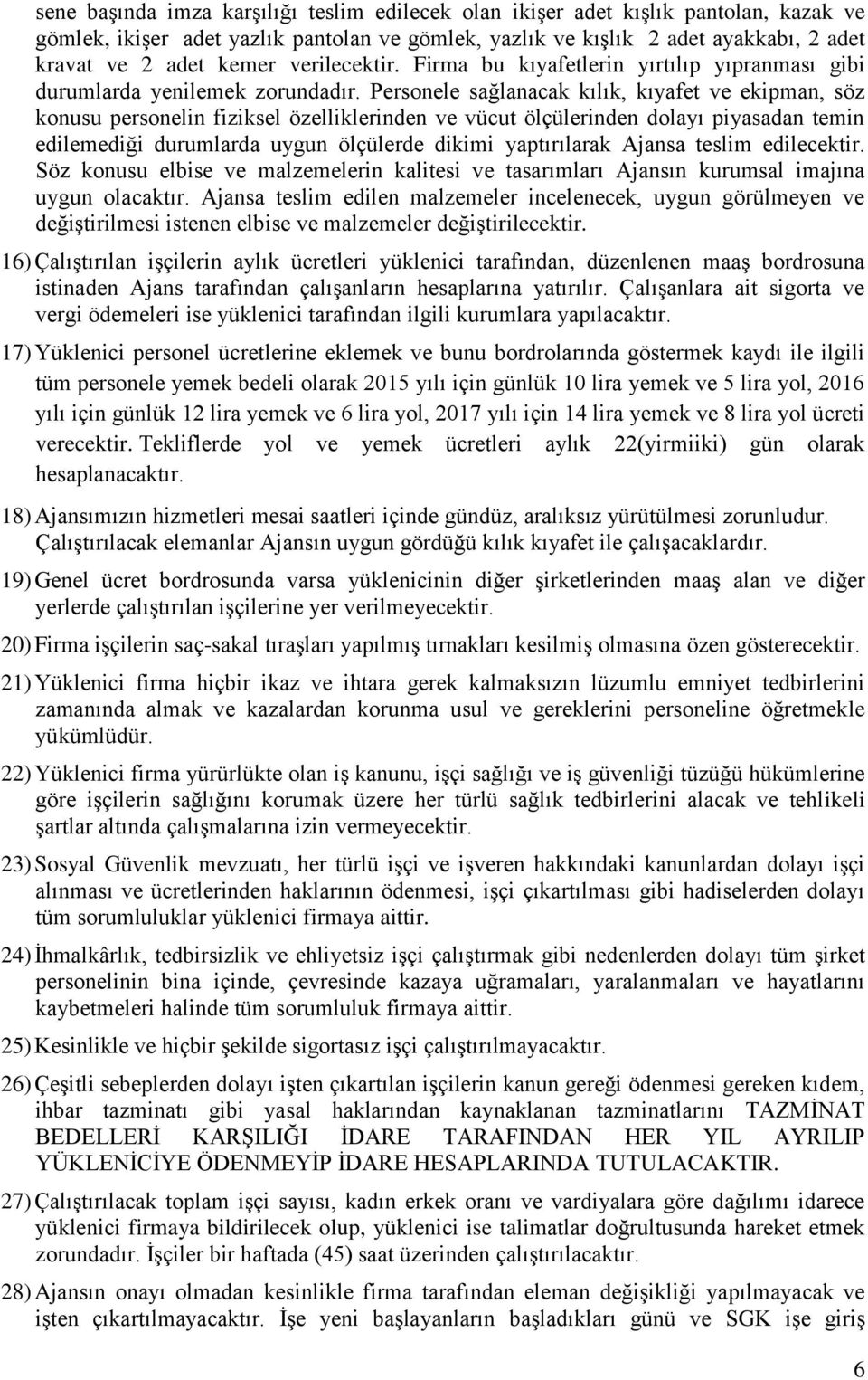 Personele sağlanacak kılık, kıyafet ve ekipman, söz konusu personelin fiziksel özelliklerinden ve vücut ölçülerinden dolayı piyasadan temin edilemediği durumlarda uygun ölçülerde dikimi yaptırılarak