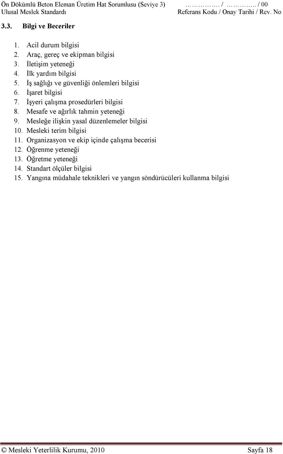 Mesleğe ilişkin yasal düzenlemeler bilgisi 10. Mesleki terim bilgisi 11. Organizasyon ve ekip içinde çalışma becerisi 12. Öğrenme yeteneği 13.