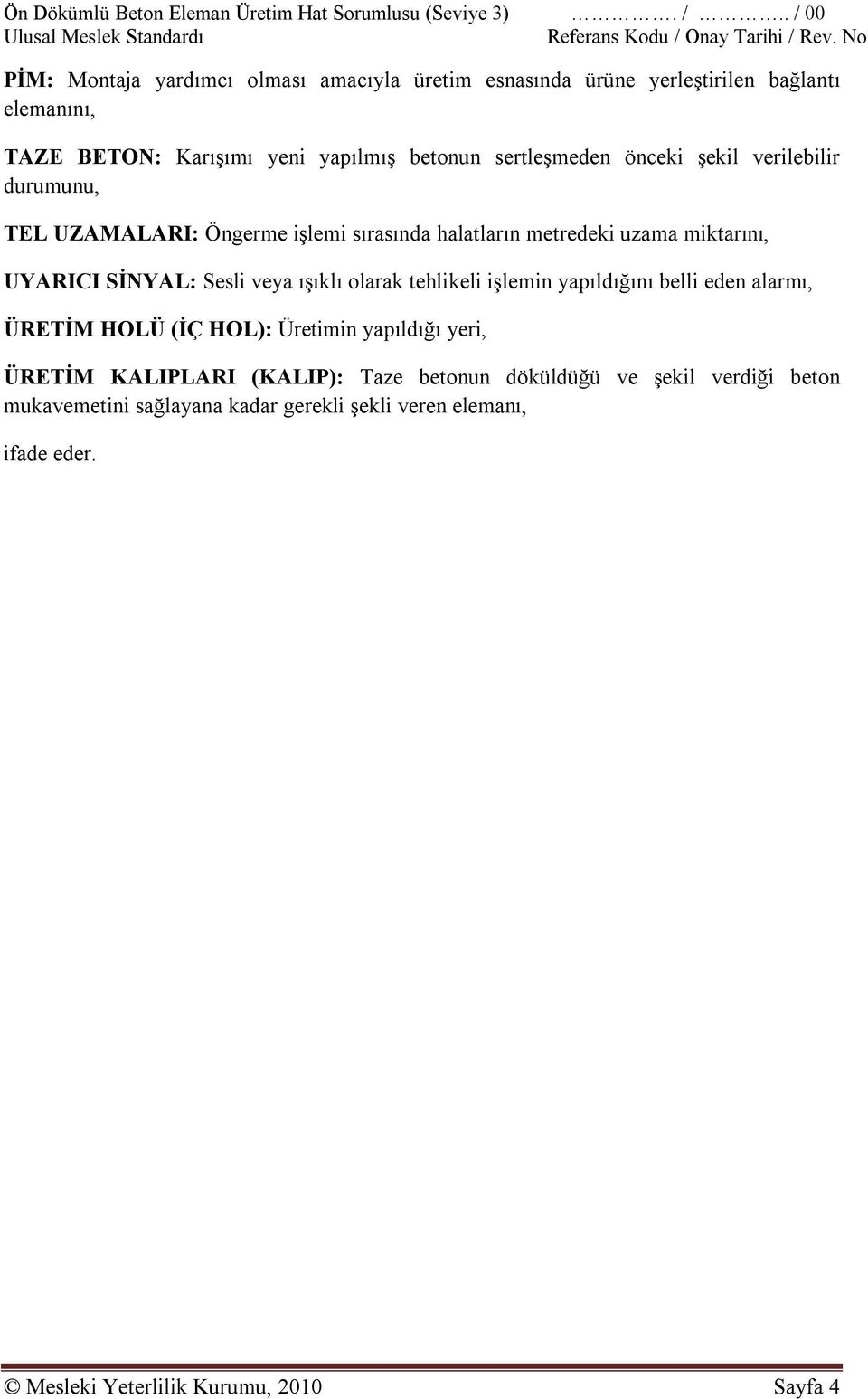 Sesli veya ışıklı olarak tehlikeli işlemin yapıldığını belli eden alarmı, ÜRETİM HOLÜ (İÇ HOL): Üretimin yapıldığı yeri, ÜRETİM KALIPLARI