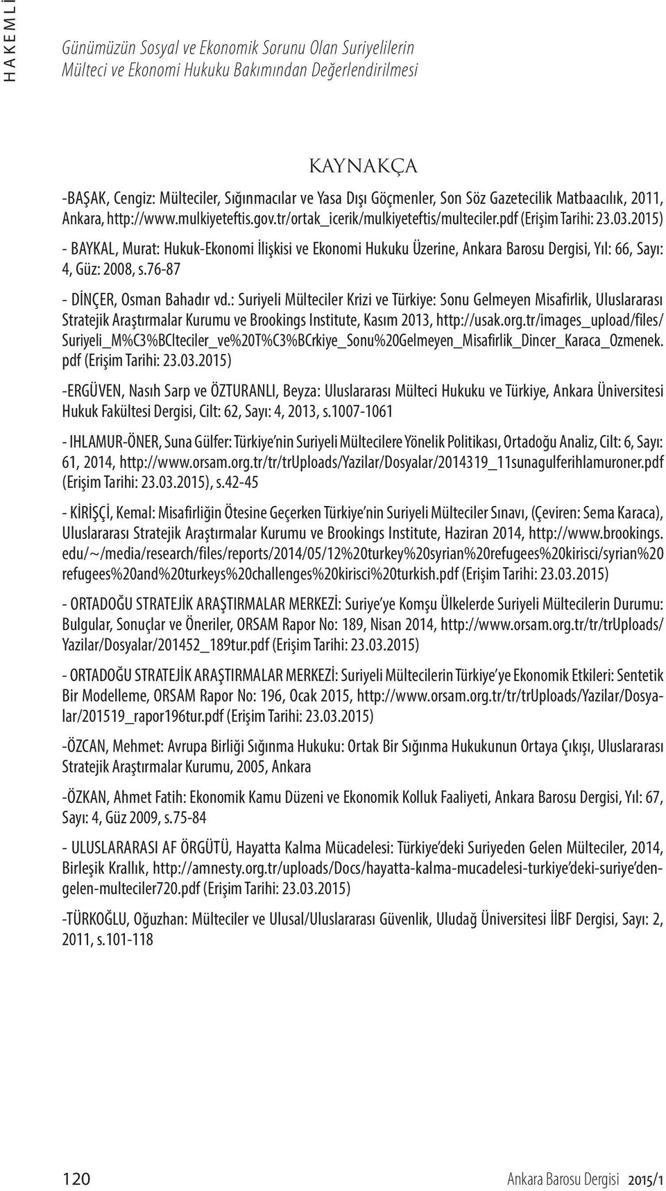 2015) - BAYKAL, Murat: Hukuk-Ekonomi İlişkisi ve Ekonomi Hukuku Üzerine, Ankara Barosu Dergisi, Yıl: 66, Sayı: 4, Güz: 2008, s.76-87 - DİNÇER, Osman Bahadır vd.