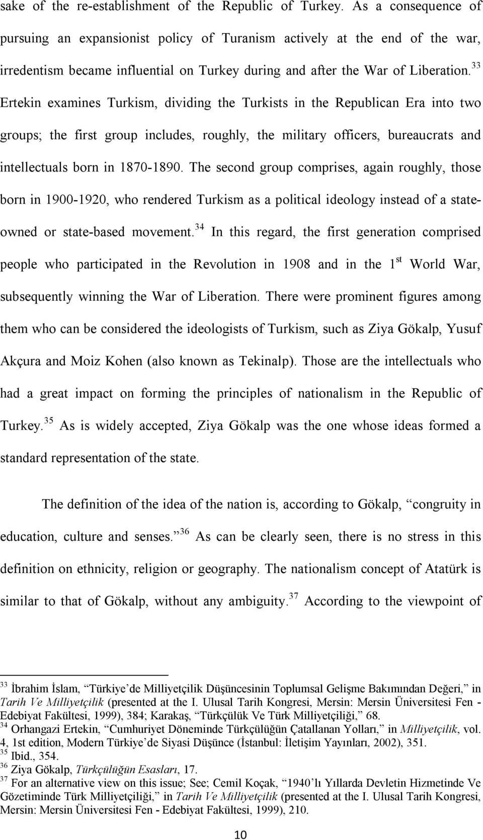 33 Ertekin examines Turkism, dividing the Turkists in the Republican Era into two groups; the first group includes, roughly, the military officers, bureaucrats and intellectuals born in 1870-1890.