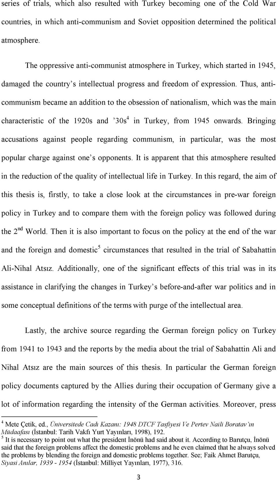 Thus, anticommunism became an addition to the obsession of nationalism, which was the main characteristic of the 1920s and 30s 4 in Turkey, from 1945 onwards.