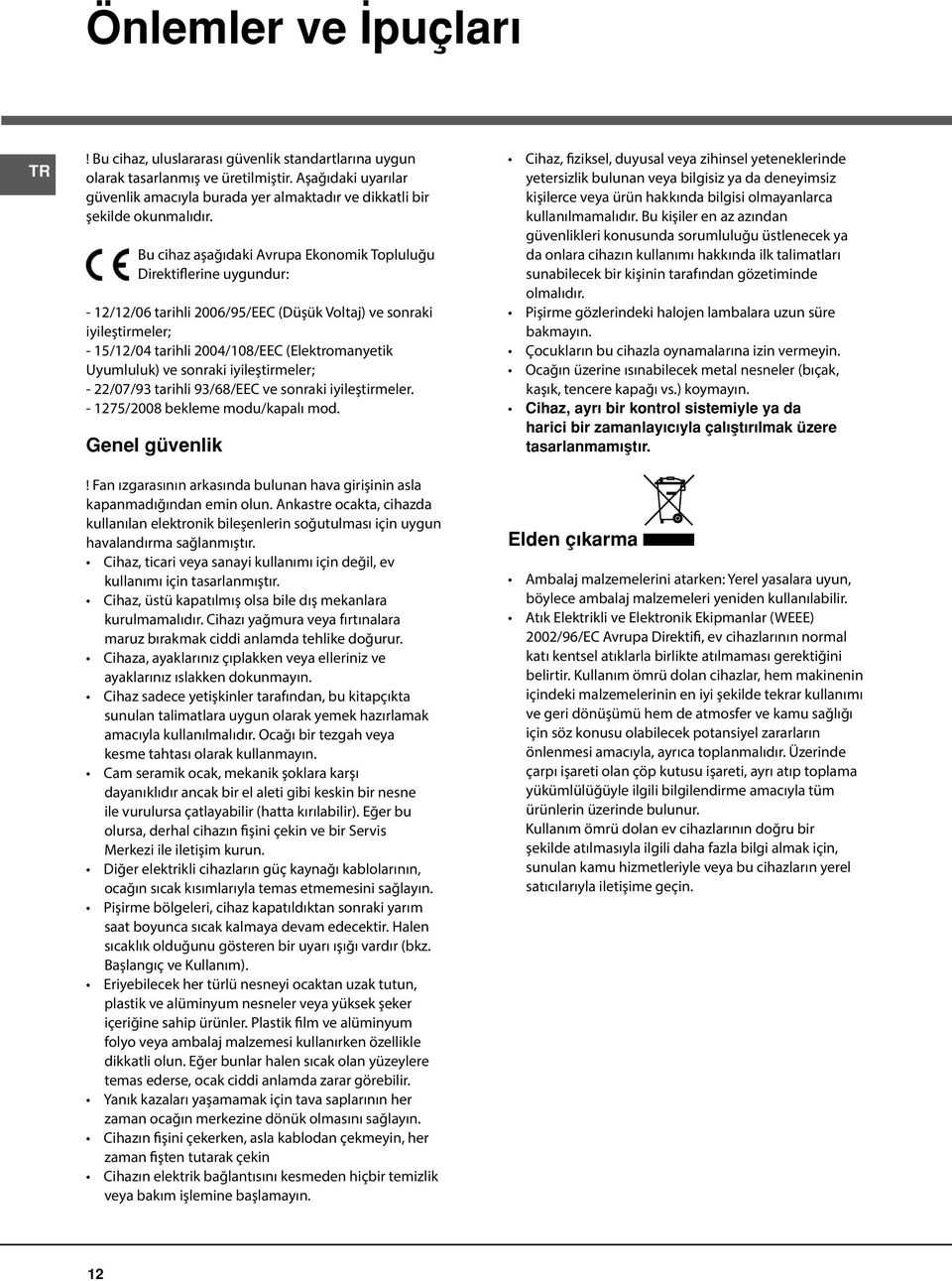 Bu cihaz aşağıdaki Avrupa Ekonomik Topluluğu Direktiflerine uygundur: - 12/12/06 tarihli 2006/95/EEC (Düşük Voltaj) ve sonraki iyileştirmeler; - 15/12/04 tarihli 2004/108/EEC (Elektromanyetik