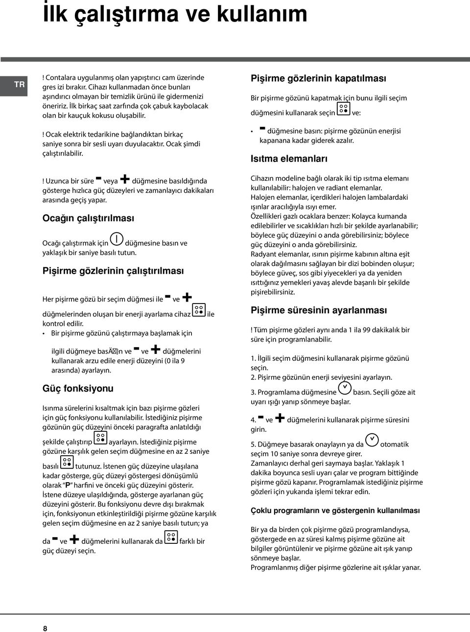 ! Uzunca bir süre - veya + düğmesine basıldığında gösterge hızlıca güç düzeyleri ve zamanlayıcı dakikaları arasında geçiş yapar.