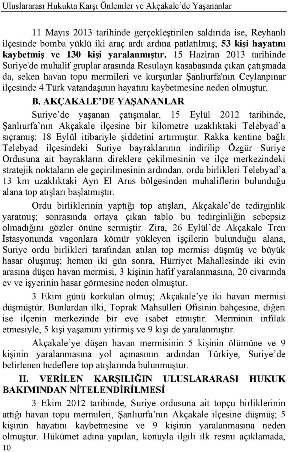 15 Haziran 2013 tarihinde Suriye'de muhalif gruplar arasında Resulayn kasabasında çıkan çatıģmada da, seken havan topu mermileri ve kurģunlar ġanlıurfa'nın Ceylanpınar ilçesinde 4 Türk vatandaģının