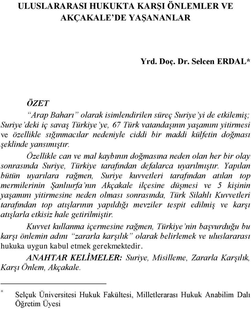 bir maddi külfetin doğması şeklinde yansımıştır. Özellikle can ve mal kaybının doğmasına neden olan her bir olay sonrasında Suriye, Türkiye tarafından defalarca uyarılmıştır.