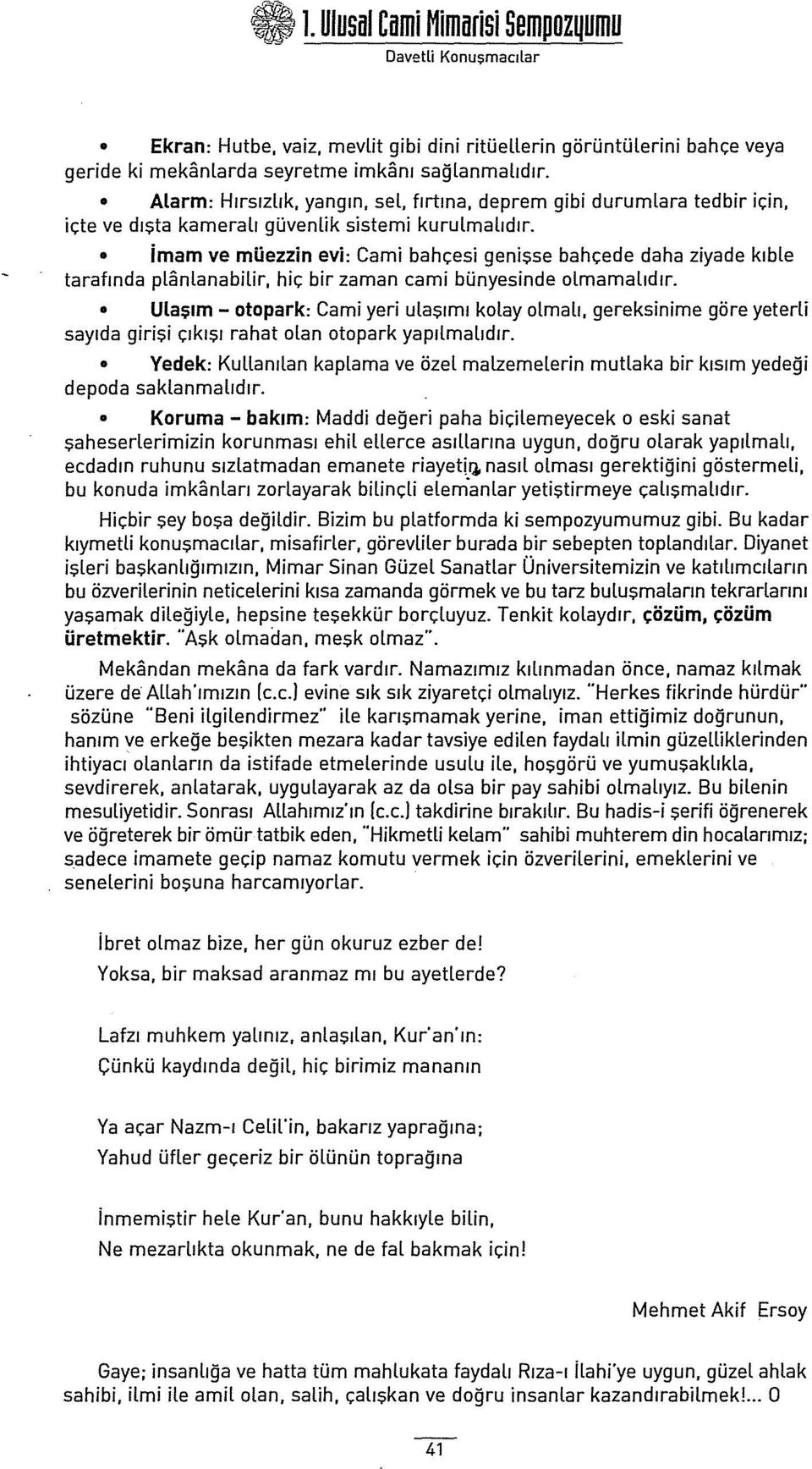 imam ve müezzin evi: Cami bahçesi genişse bahçede daha ziyade kıble tarafında planlanabilir, hiç bir zaman cami bünyesinde olmamalıdır.