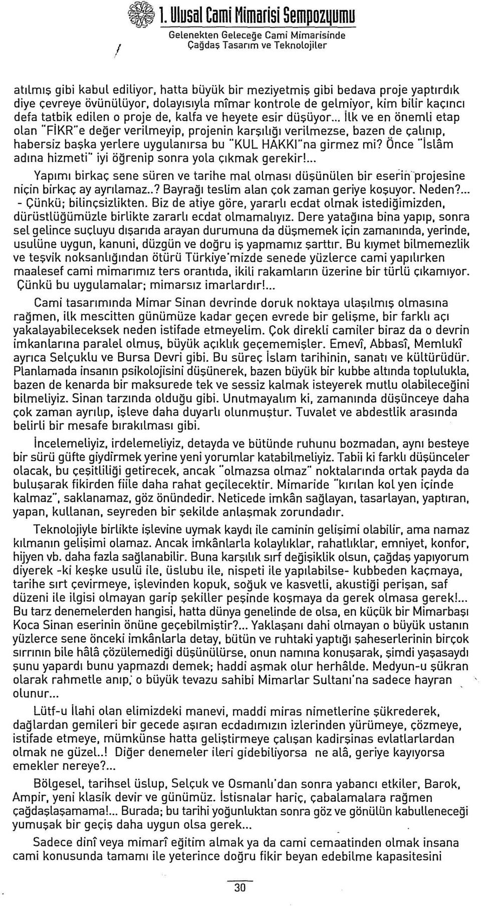 .. ilk ve en önemli etap olan "FiKR"e değerverilmeyip, projenin karşılığı verilmezse, bazen de çalınıp, habersiz başka yerlere uygulanırsa bu "KUL HAKKI"na girmez mi?