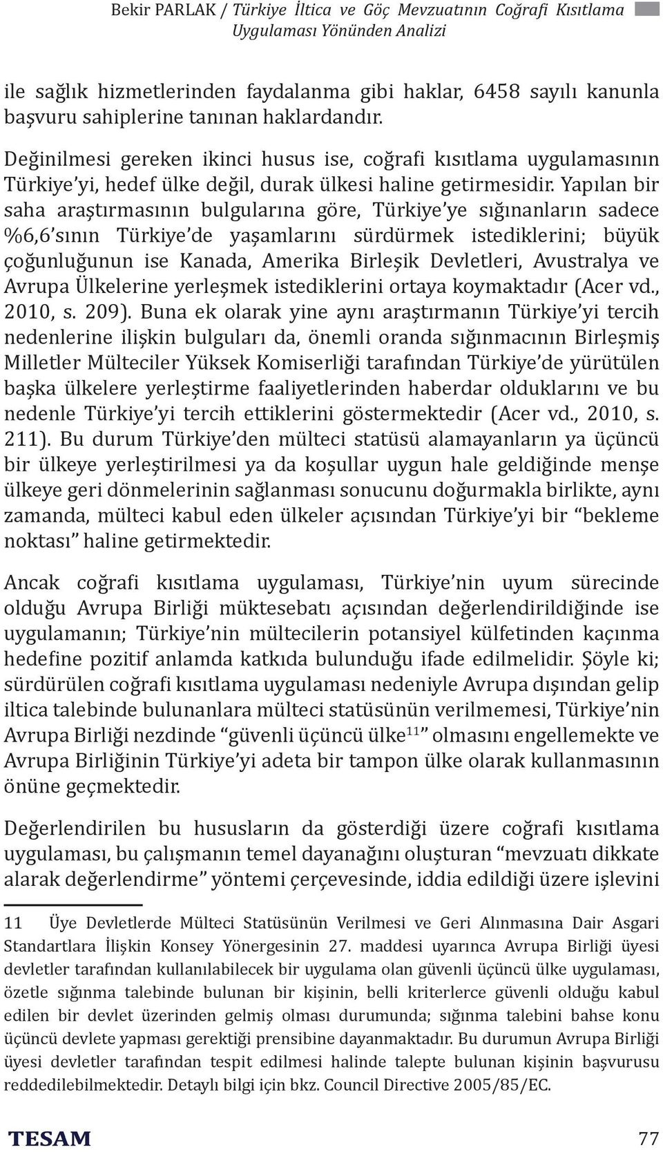 Yapılan bir saha araştırmasının bulgularına göre, Türkiye ye sığınanların sadece %6,6 sının Türkiye de yaşamlarını sürdürmek istediklerini; büyük çoğunluğunun ise Kanada, Amerika Birleşik Devletleri,