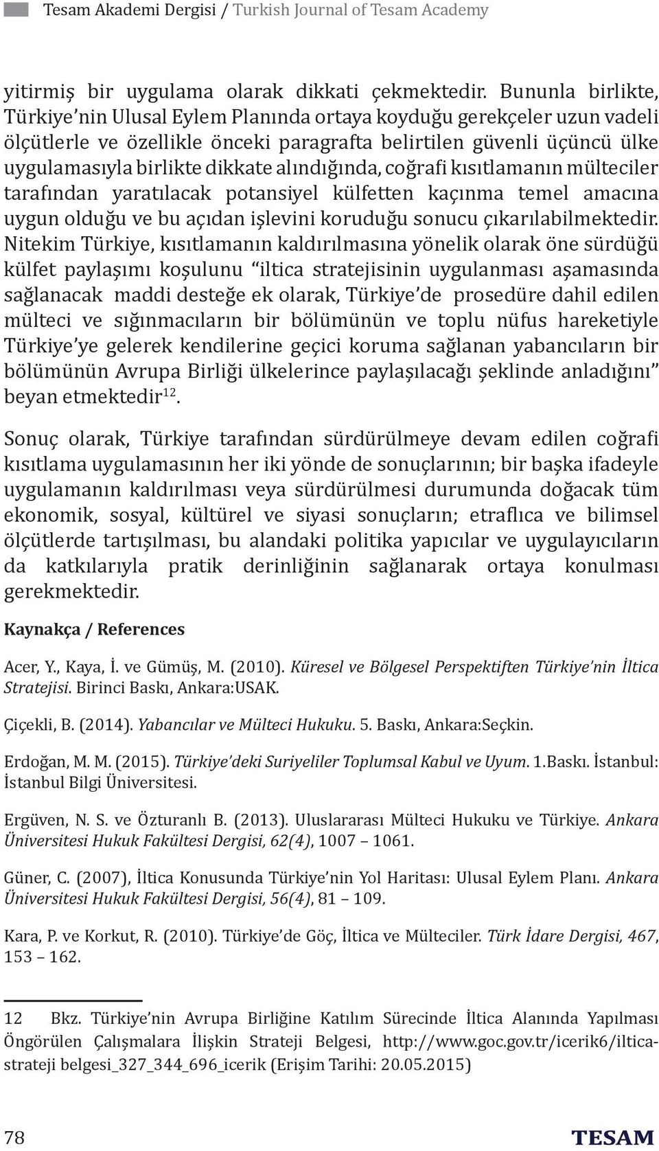 alındığında, coğra i kısıtlamanın mülteciler tarafından yaratılacak potansiyel külfetten kaçınma temel amacına uygun olduğu ve bu açıdan işlevini koruduğu sonucu çıkarılabilmektedir.