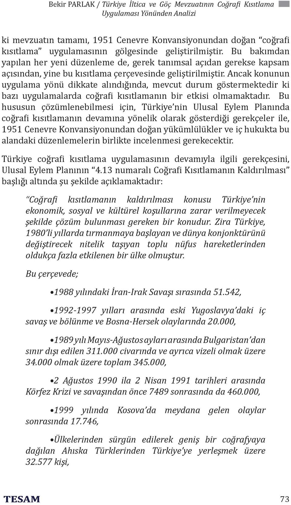 Ancak konunun uygulama yönü dikkate alındığında, mevcut durum göstermektedir ki bazı uygulamalarda coğra i kısıtlamanın bir etkisi olmamaktadır.