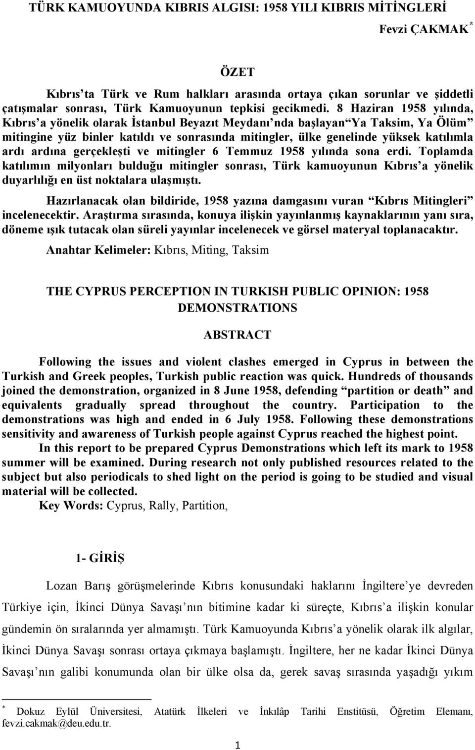 8 Haziran 1958 yılında, Kıbrıs a yönelik olarak İstanbul Beyazıt Meydanı nda başlayan Ya Taksim, Ya Ölüm mitingine yüz binler katıldı ve sonrasında mitingler, ülke genelinde yüksek katılımla ardı