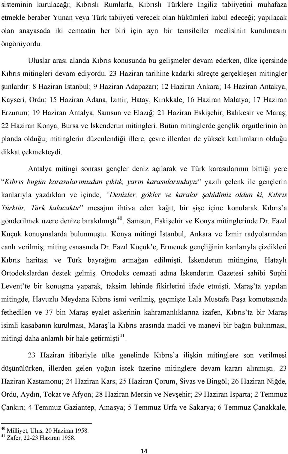 23 Haziran tarihine kadarki süreçte gerçekleşen mitingler şunlardır: 8 Haziran İstanbul; 9 Haziran Adapazarı; 12 Haziran Ankara; 14 Haziran Antakya, Kayseri, Ordu; 15 Haziran Adana, İzmir, Hatay,