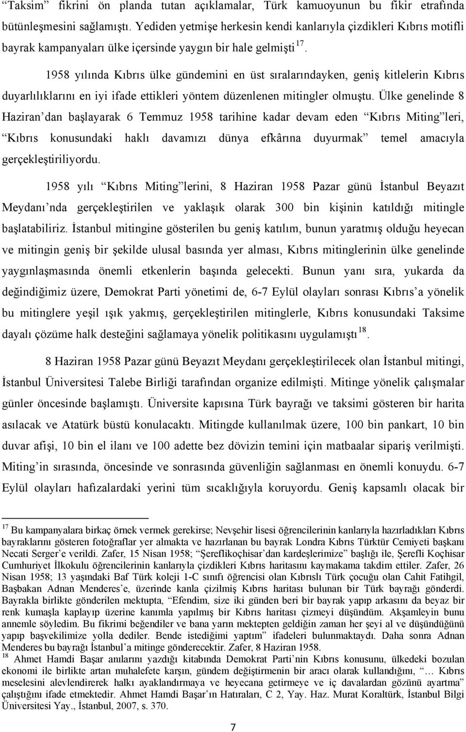 1958 yılında Kıbrıs ülke gündemini en üst sıralarındayken, geniş kitlelerin Kıbrıs duyarlılıklarını en iyi ifade ettikleri yöntem düzenlenen mitingler olmuştu.