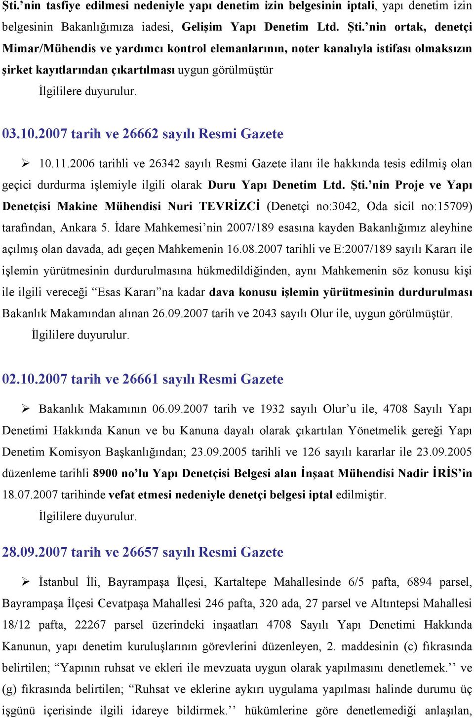 2007 tarih ve 26662 sayılı Resmi Gazete 10.11.2006 tarihli ve 26342 sayılı Resmi Gazete ilanı ile hakkında tesis edilmiş olan geçici durdurma işlemiyle ilgili olarak Duru Yapı Denetim Ltd. Şti.