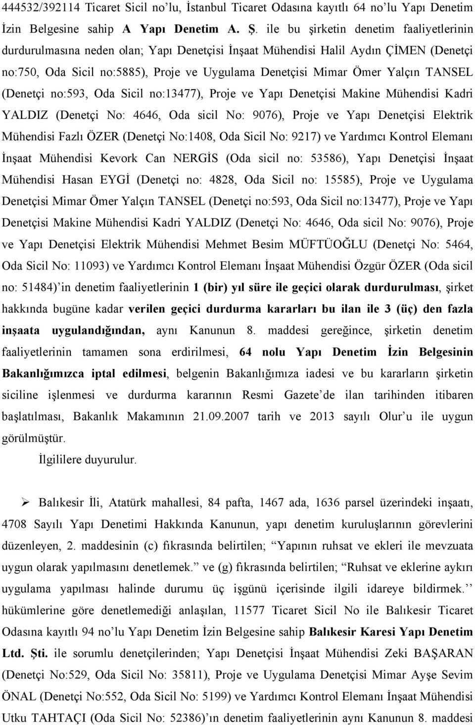 TANSEL (Denetçi no:593, Oda Sicil no:13477), Proje ve Yapı Denetçisi Makine Mühendisi Kadri YALDIZ (Denetçi No: 4646, Oda sicil No: 9076), Proje ve Yapı Denetçisi Elektrik Mühendisi Fazlı ÖZER