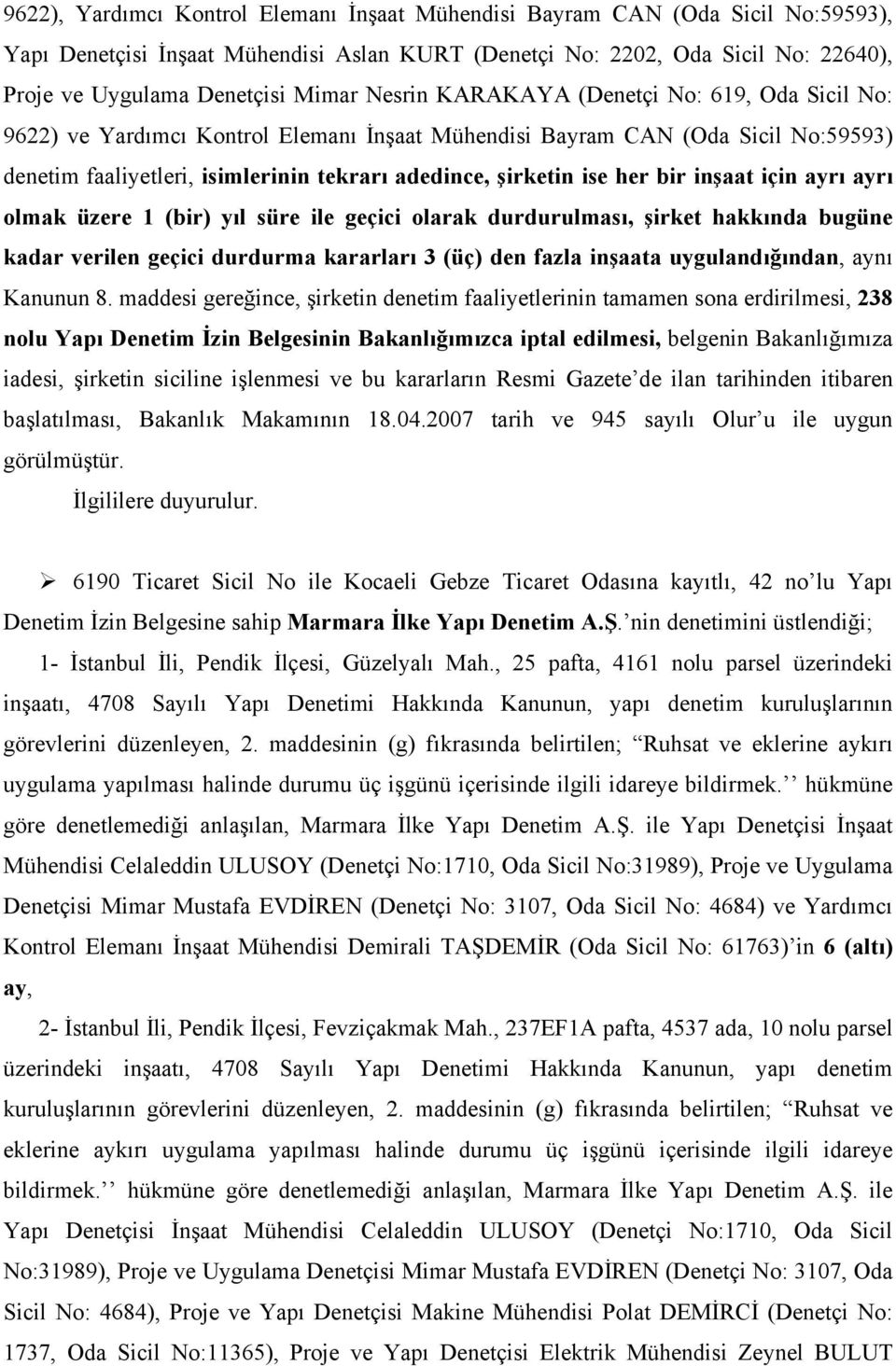 bir inşaat için ayrı ayrı olmak üzere 1 (bir) yıl süre ile geçici olarak durdurulması, şirket hakkında bugüne kadar verilen geçici durdurma kararları 3 (üç) den fazla inşaata uygulandığından, aynı