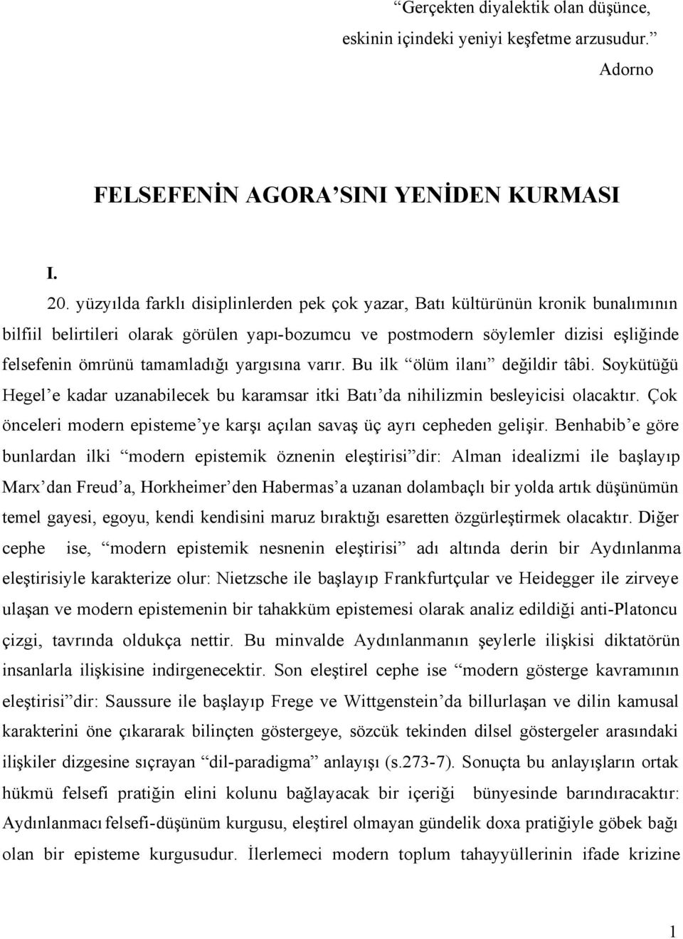 yargısına varır. Bu ilk ölüm ilanı değildir tâbi. Soykütüğü Hegel e kadar uzanabilecek bu karamsar itki Batı da nihilizmin besleyicisi olacaktır.