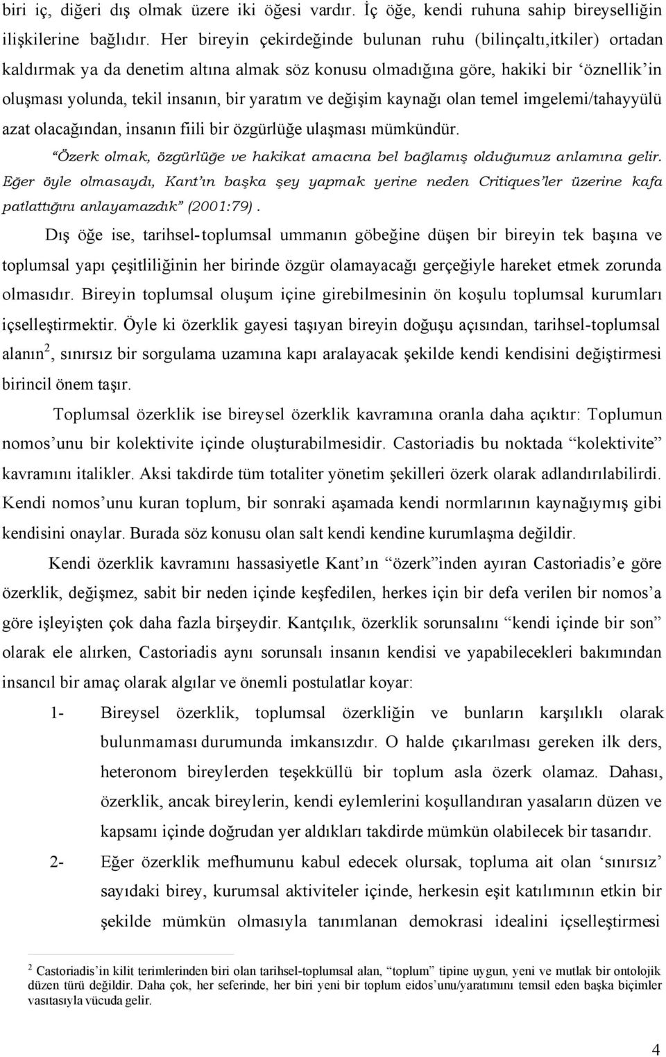 ve değişim kaynağı olan temel imgelemi/tahayyülü azat olacağından, insanın fiili bir özgürlüğe ulaşması mümkündür. Özerk olmak, özgürlüğe ve hakikat amacına bel bağlamış olduğumuz anlamına gelir.