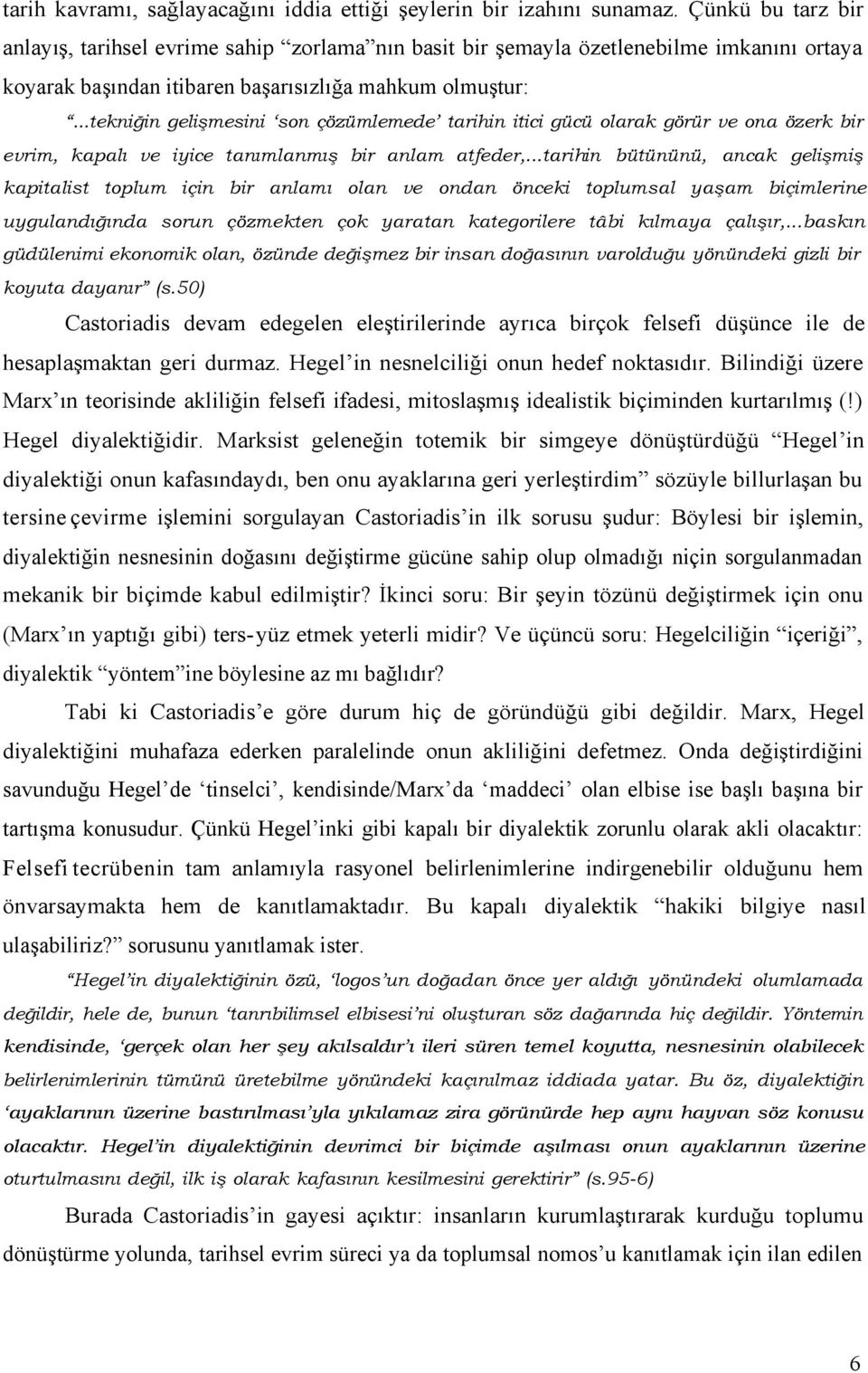 ..tekniğin gelişmesini son çözümlemede tarihin itici gücü olarak görür ve ona özerk bir evrim, kapalı ve iyice tanımlanmış bir anlam atfeder,.