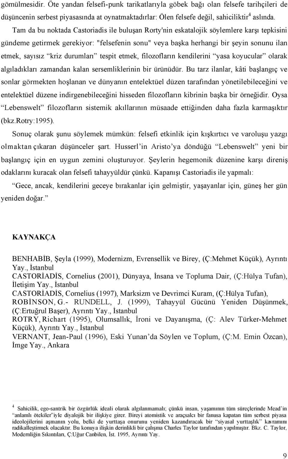 durumları tespit etmek, filozofların kendilerini yasa koyucular olarak algıladıkları zamandan kalan sersemliklerinin bir ürünüdür.