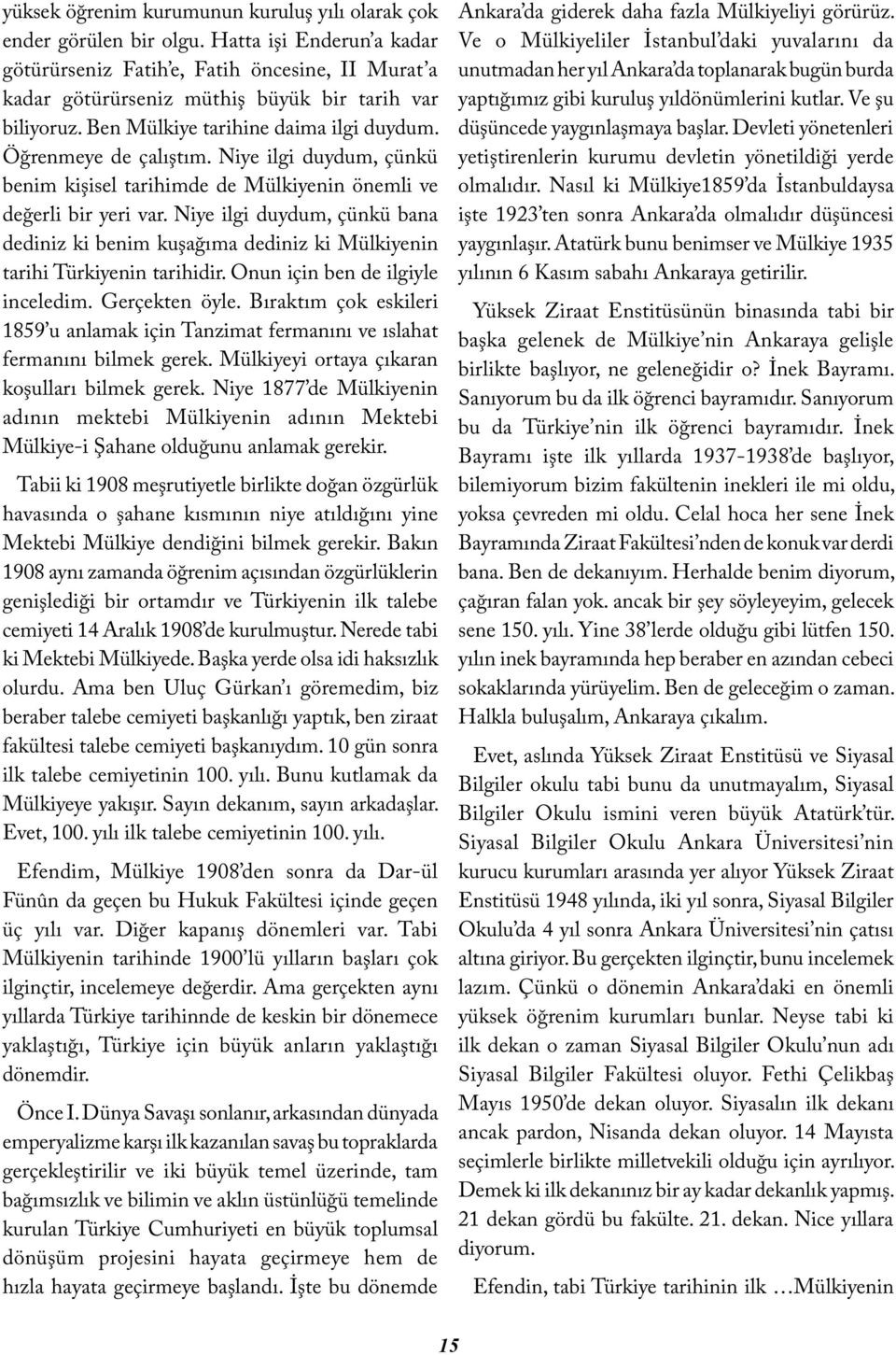 Niye ilgi duydum, çünkü benim kişisel tarihimde de Mülkiyenin önemli ve değerli bir yeri var. Niye ilgi duydum, çünkü bana dediniz ki benim kuşağıma dediniz ki Mülkiyenin tarihi Türkiyenin tarihidir.