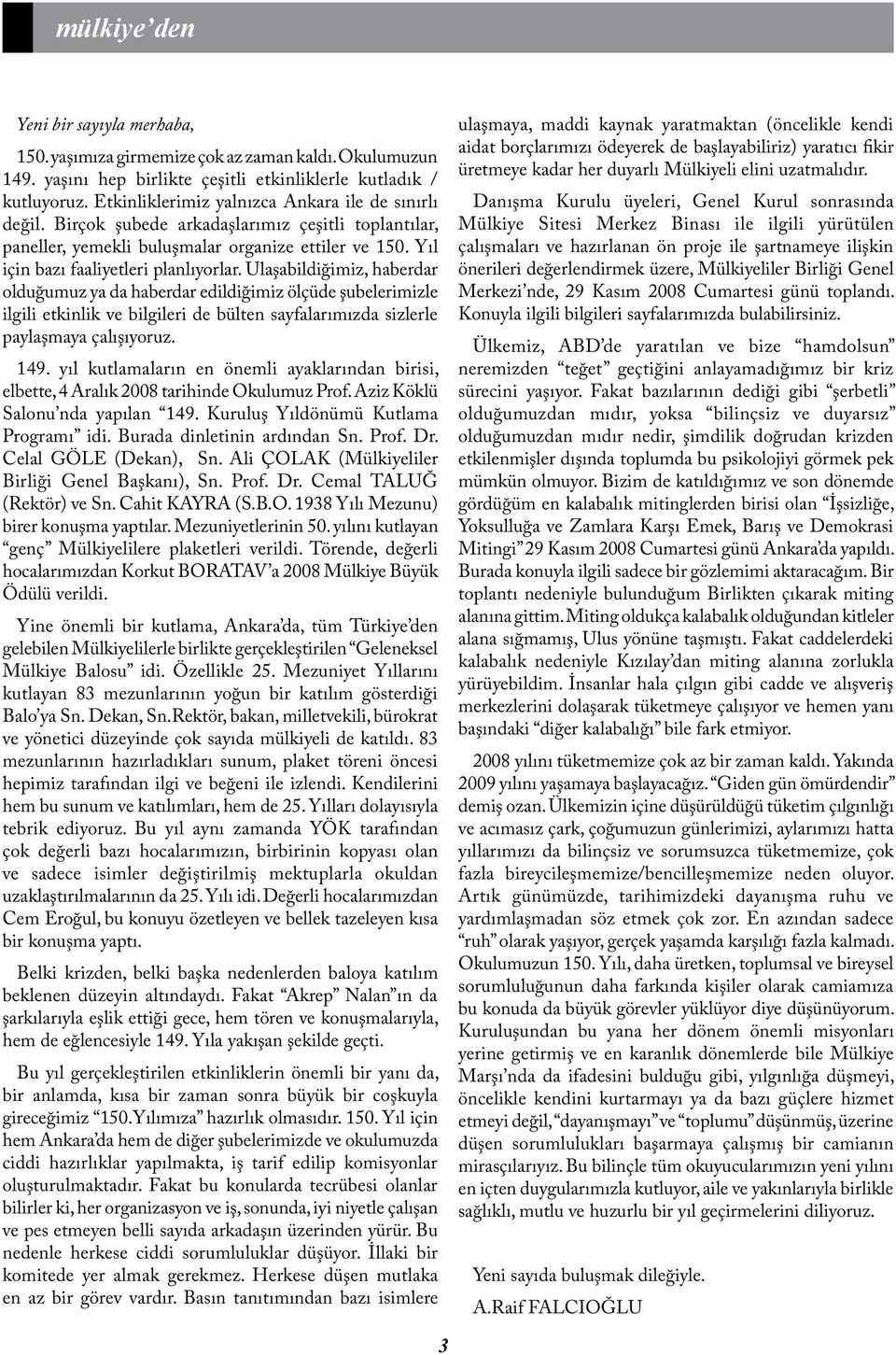 Ulaşabildiğimiz, haberdar olduğumuz ya da haberdar edildiğimiz ölçüde şubelerimizle ilgili etkinlik ve bilgileri de bülten sayfalarımızda sizlerle paylaşmaya çalışıyoruz. 149.