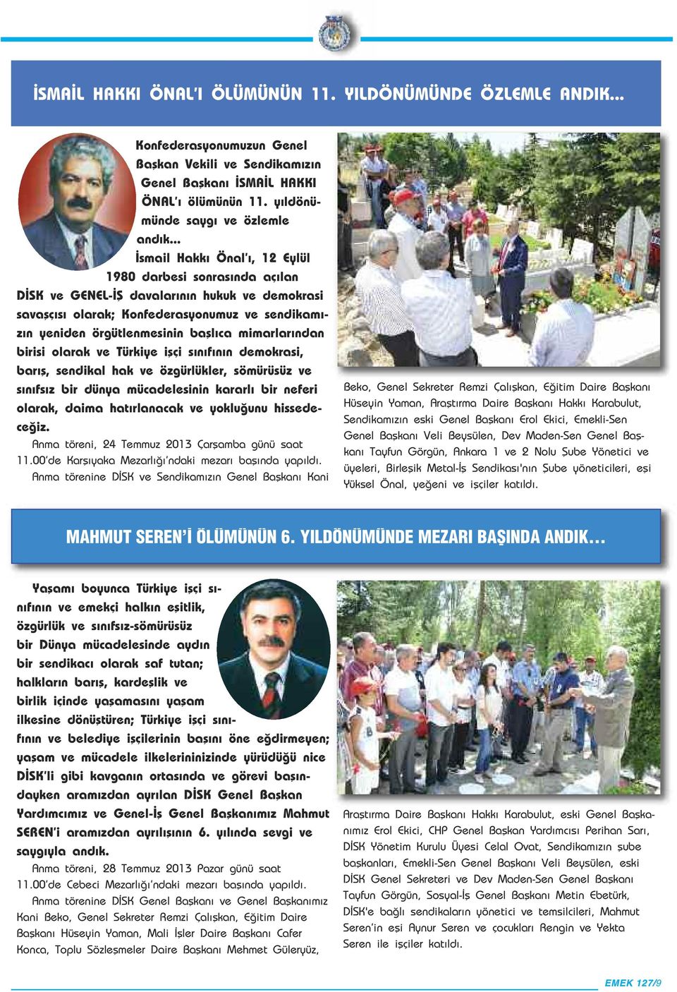 .. İsmail Hakkı Önal ı, 12 Eylül 1980 darbesi sonrasında açılan DİSK ve GENEL-İŞ davalarının hukuk ve demokrasi savaşçısı olarak; Konfederasyonumuz ve sendikamızın yeniden örgütlenmesinin başlıca