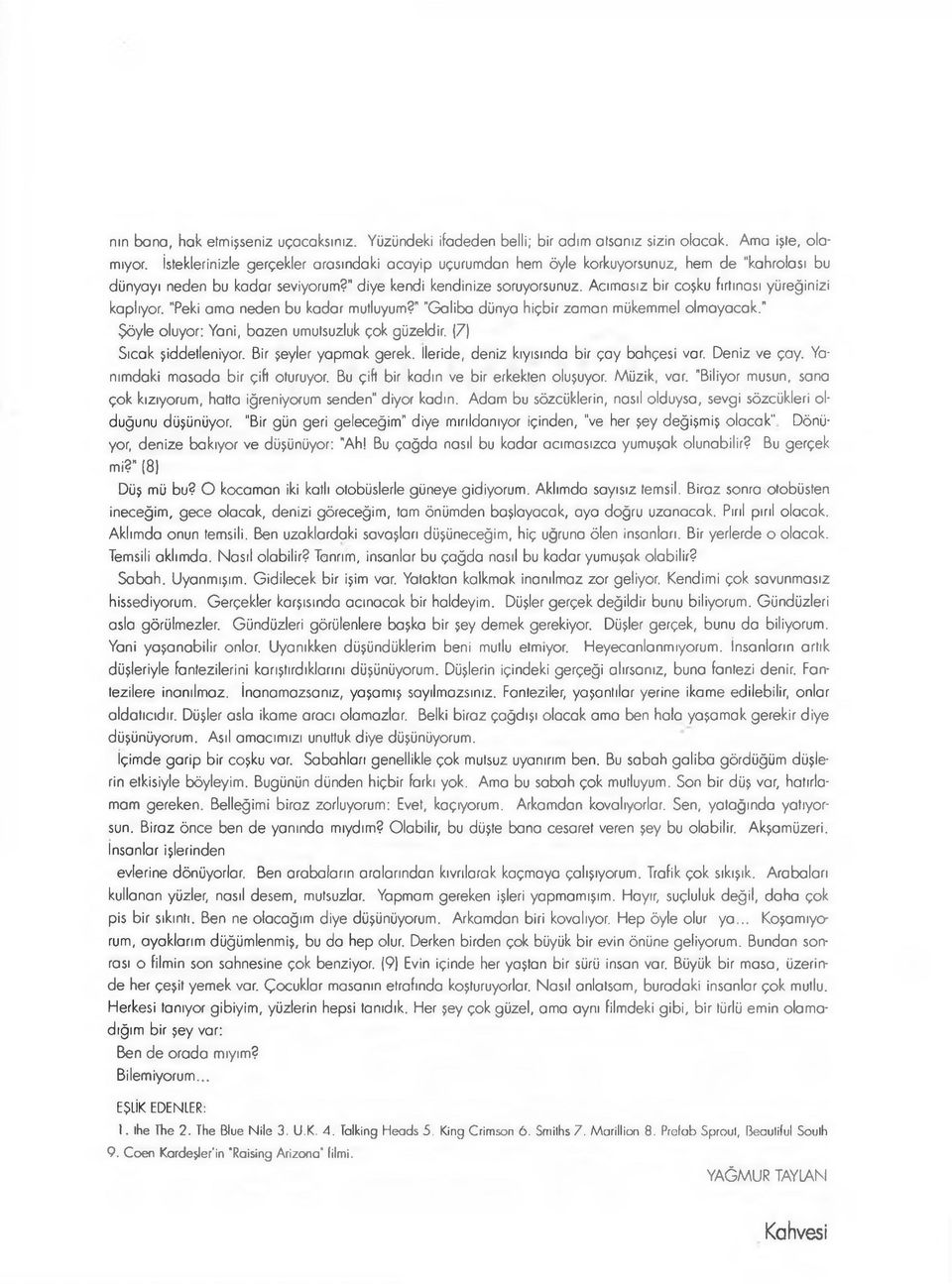 Acımasız bir coşku fırtınası yüreğinizi kaplıyor. "Peki ama neden bu kadar mutluyum?" "Galiba dünya hiçbir zaman mükemmel olmayacak." Şöyle oluyor; Yani, bazen umutsuzluk çok güzeldir.