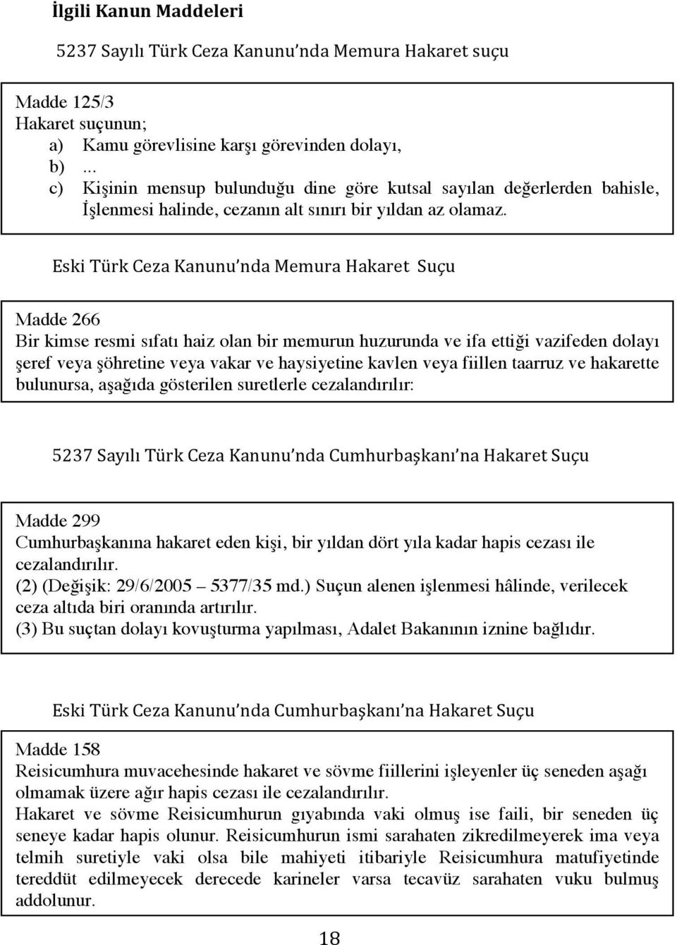 Eski Türk Ceza Kanunu nda Memura Hakaret Suçu Madde 266 Bir kimse resmi sıfatı haiz olan bir memurun huzurunda ve ifa ettiği vazifeden dolayı şeref veya şöhretine veya vakar ve haysiyetine kavlen