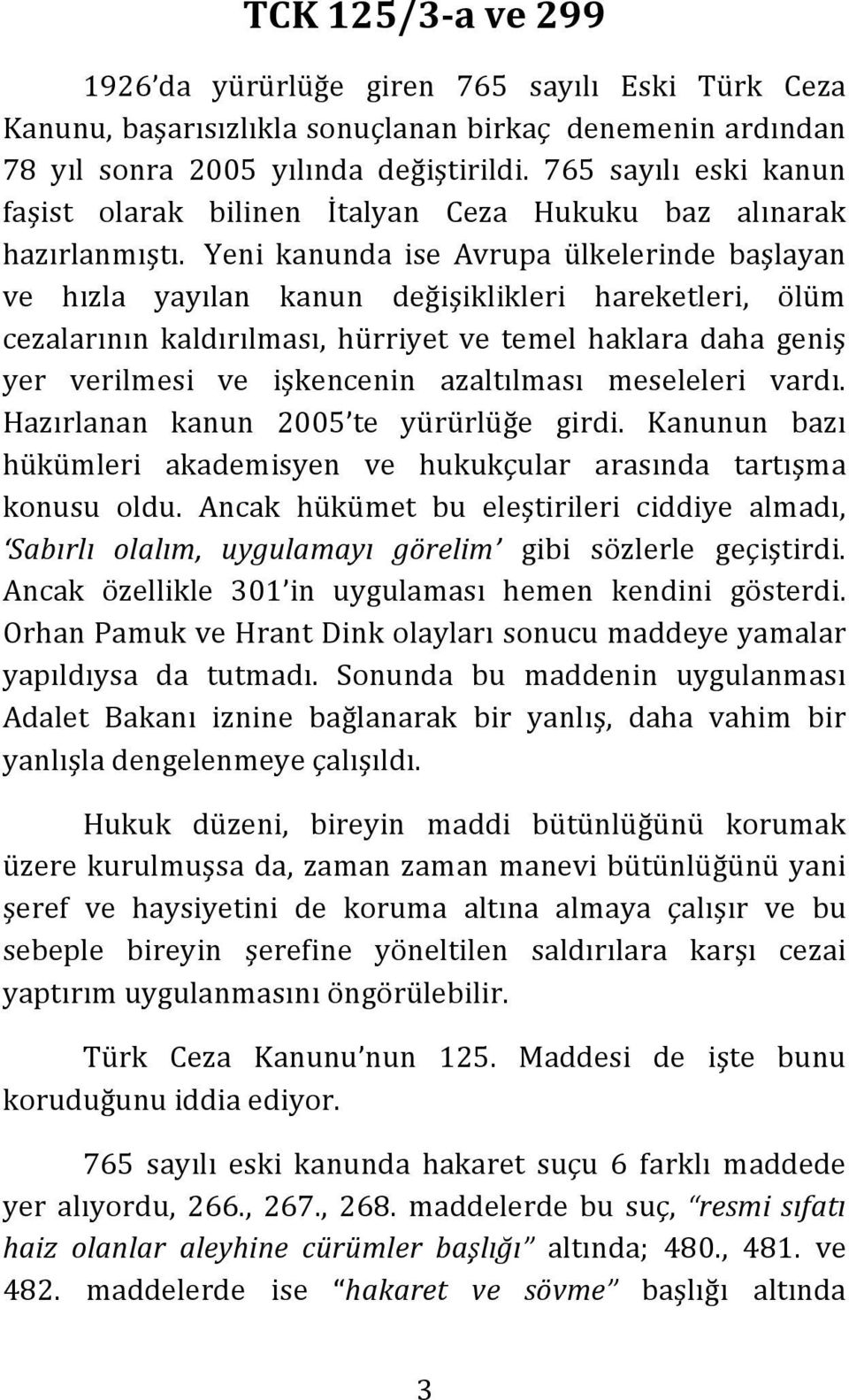 Yeni kanunda ise Avrupa ülkelerinde başlayan ve hızla yayılan kanun değişiklikleri hareketleri, ölüm cezalarının kaldırılması, hürriyet ve temel haklara daha geniş yer verilmesi ve işkencenin