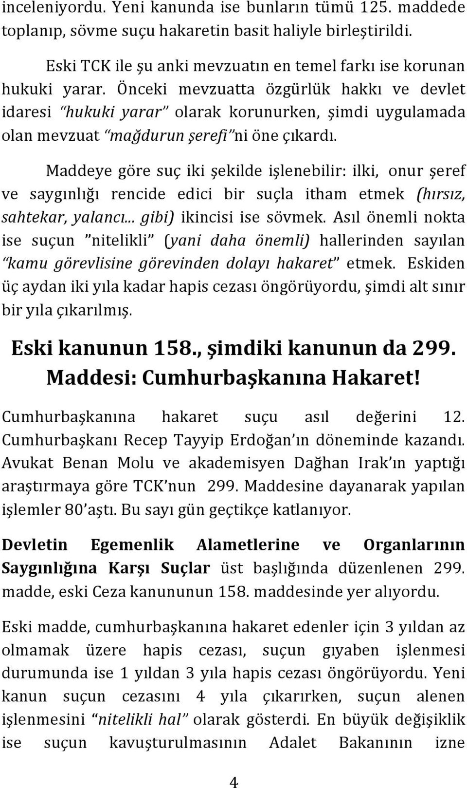 Maddeye göre suç iki şekilde işlenebilir: ilki, onur şeref ve saygınlığı rencide edici bir suçla itham etmek (hırsız, sahtekar, yalancı... gibi) ikincisi ise sövmek.