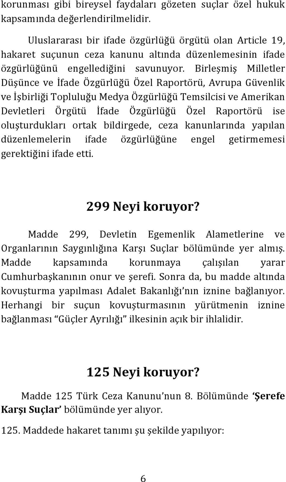 Birleşmiş Milletler Düşünce ve İfade Özgürlüğü Özel Raportörü, Avrupa Güvenlik ve İşbirliği Topluluğu Medya Özgürlüğü Temsilcisi ve Amerikan Devletleri Örgütü İfade Özgürlüğü Özel Raportörü ise