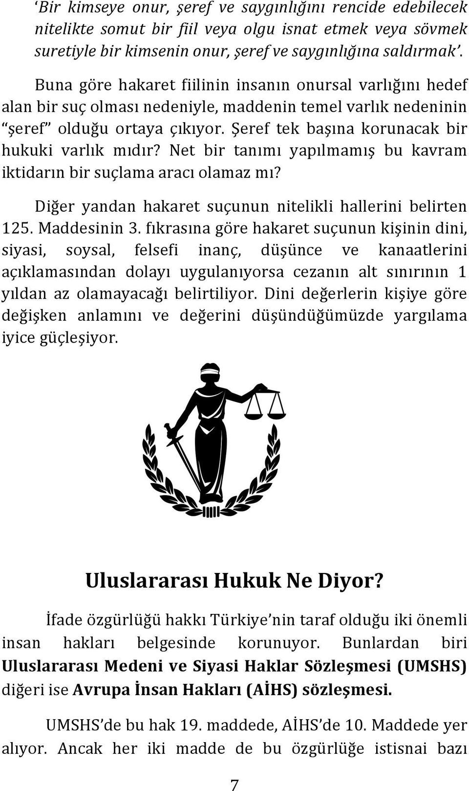 Şeref tek başına korunacak bir hukuki varlık mıdır? Net bir tanımı yapılmamış bu kavram iktidarın bir suçlama aracı olamaz mı? Diğer yandan hakaret suçunun nitelikli hallerini belirten 125.