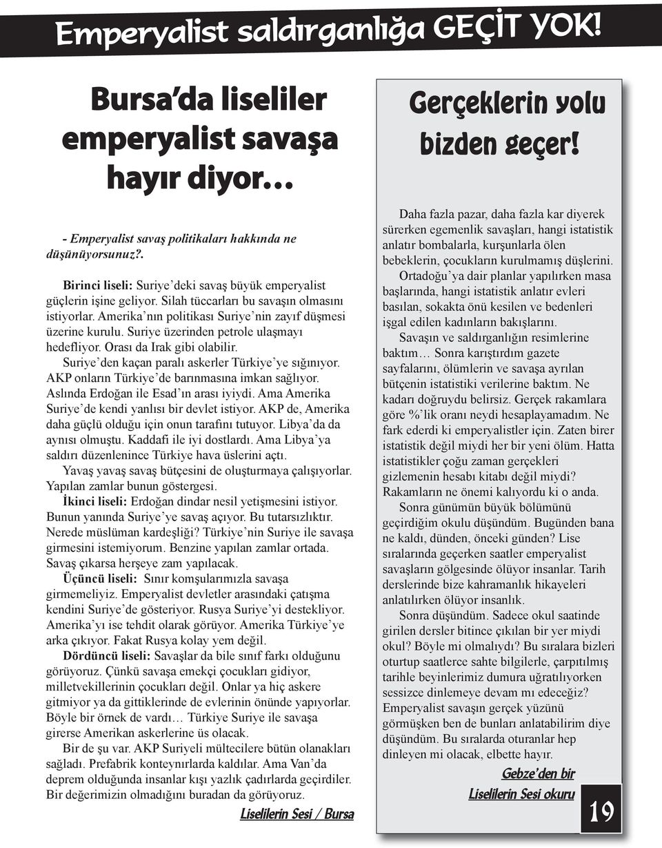 Suriye üzerinden petrole ulaşmayı hedefliyor. Orası da Irak gibi olabilir. Suriye den kaçan paralı askerler Türkiye ye sığınıyor. AKP onların Türkiye de barınmasına imkan sağlıyor.