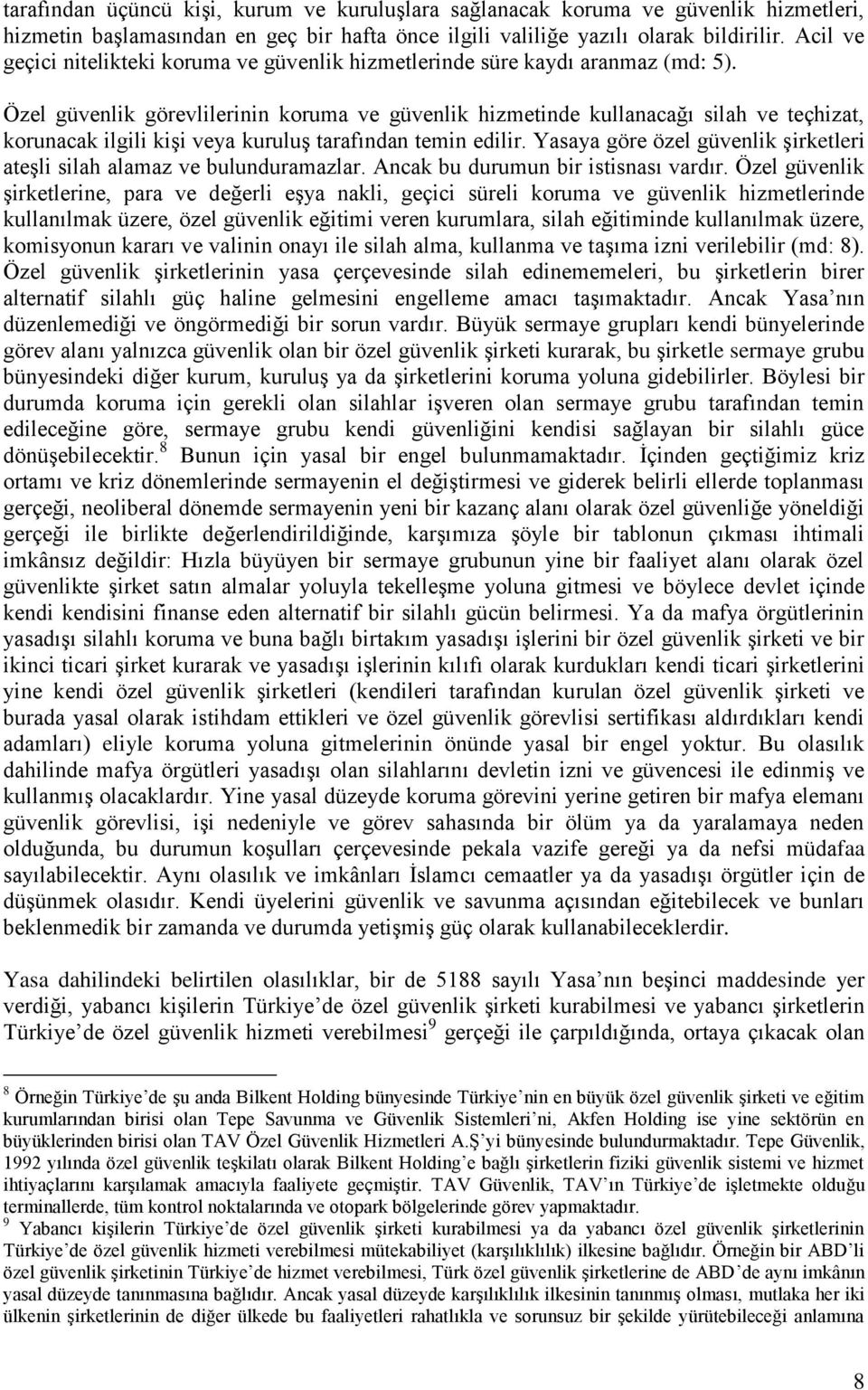 Özel güvenlik görevlilerinin koruma ve güvenlik hizmetinde kullanacağı silah ve teçhizat, korunacak ilgili kişi veya kuruluş tarafından temin edilir.