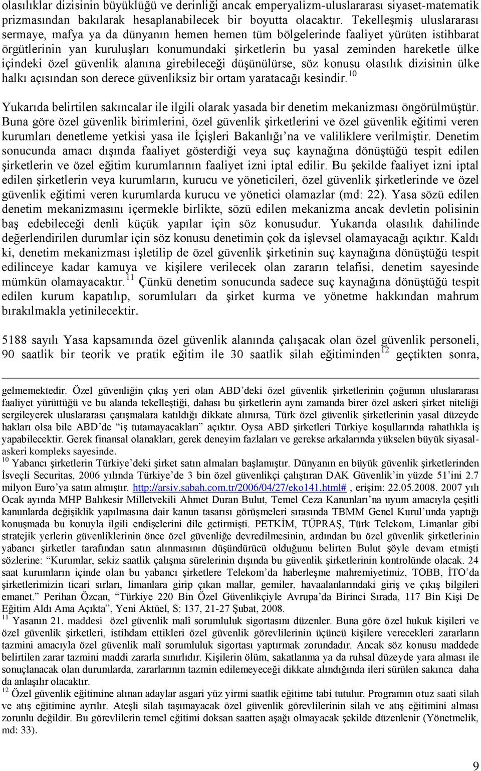 içindeki özel güvenlik alanına girebileceği düşünülürse, söz konusu olasılık dizisinin ülke halkı açısından son derece güvenliksiz bir ortam yaratacağı kesindir.