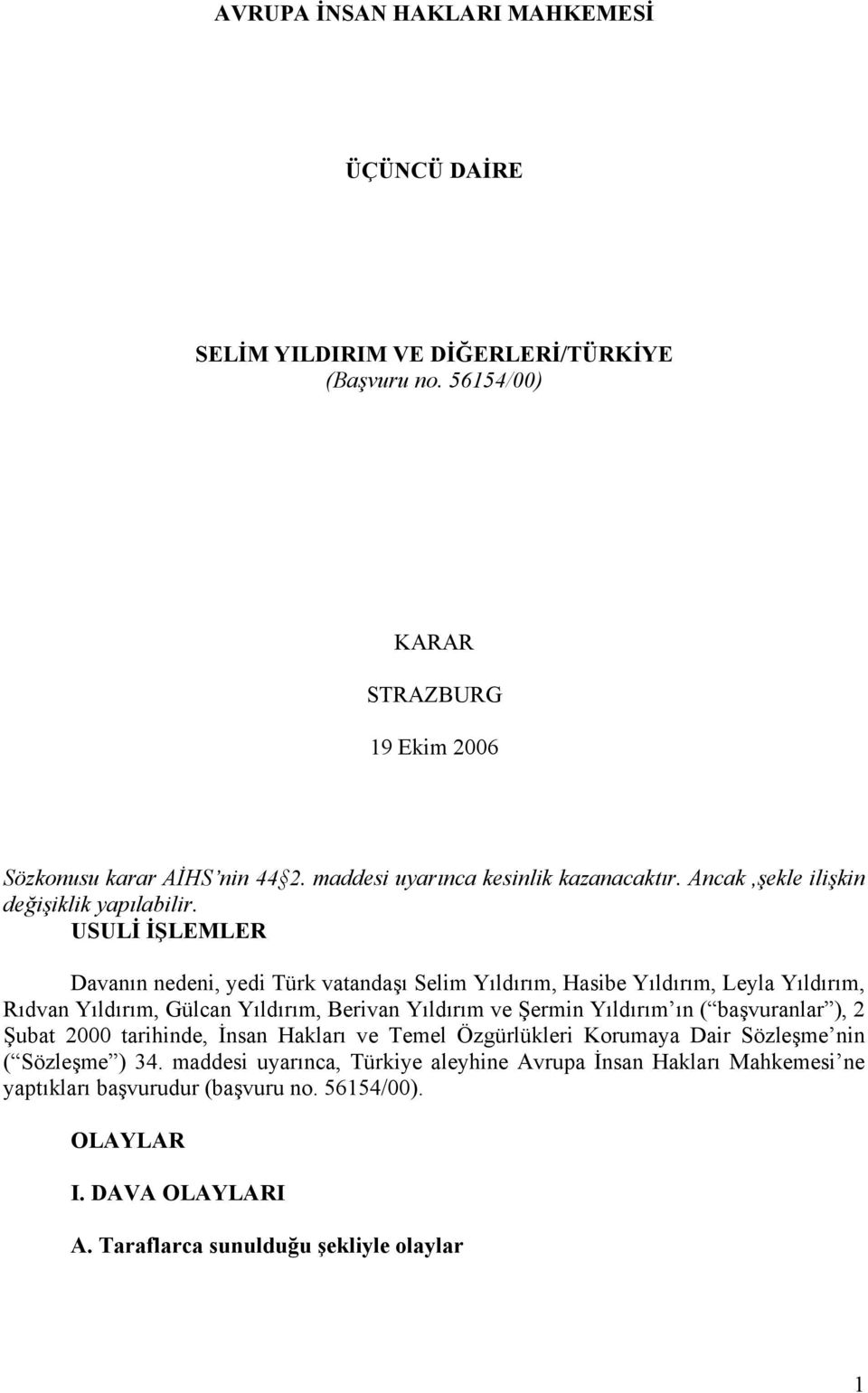 USULİ İŞLEMLER Davanın nedeni, yedi Türk vatandaşı Selim Yıldırım, Hasibe Yıldırım, Leyla Yıldırım, Rıdvan Yıldırım, Gülcan Yıldırım, Berivan Yıldırım ve Şermin Yıldırım ın (