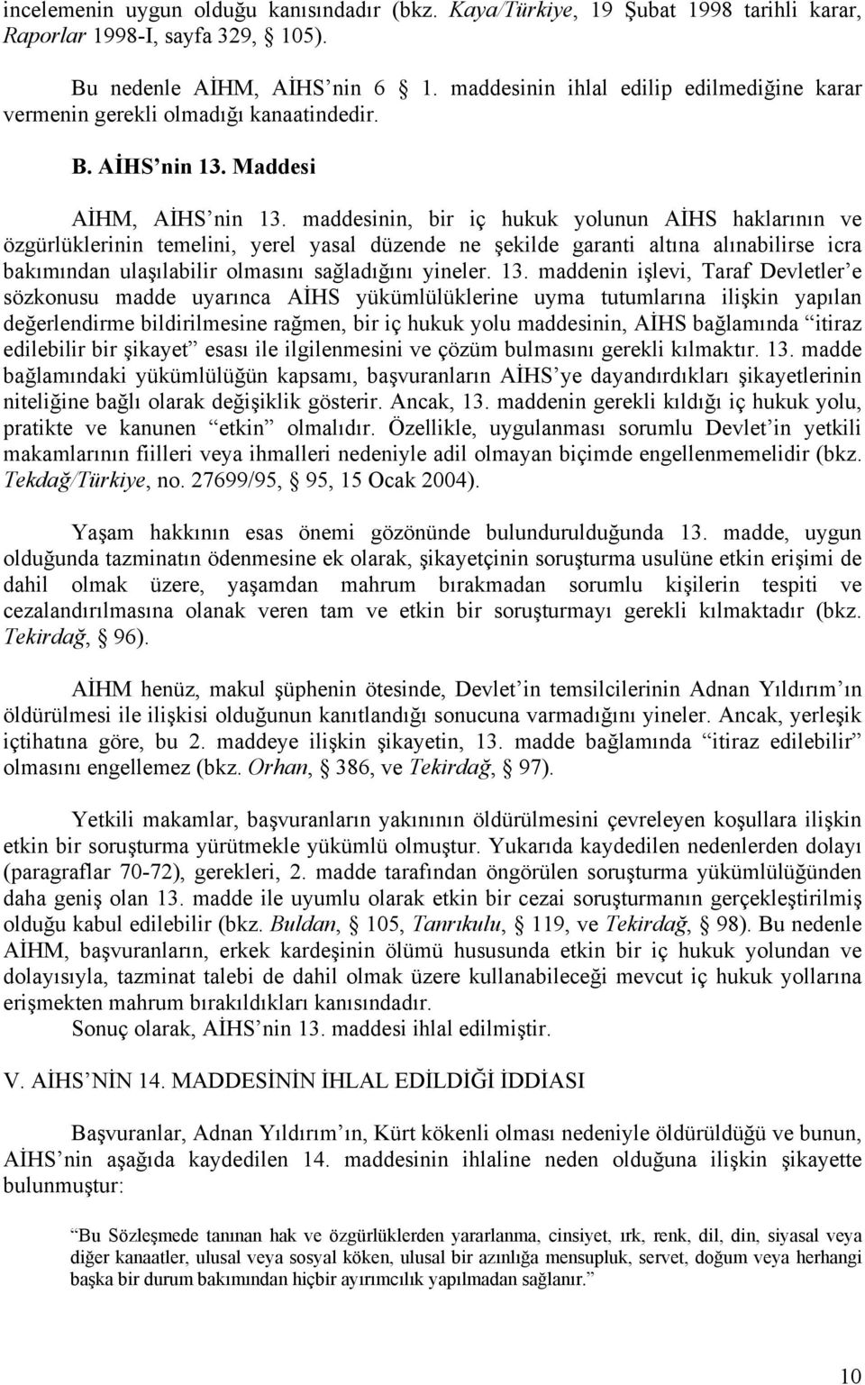 maddesinin, bir iç hukuk yolunun AİHS haklarının ve özgürlüklerinin temelini, yerel yasal düzende ne şekilde garanti altına alınabilirse icra bakımından ulaşılabilir olmasını sağladığını yineler. 13.