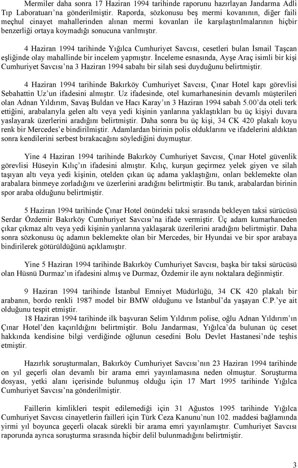 4 Haziran 1994 tarihinde Yığılca Cumhuriyet Savcısı, cesetleri bulan İsmail Taşcan eşliğinde olay mahallinde bir incelem yapmıştır.