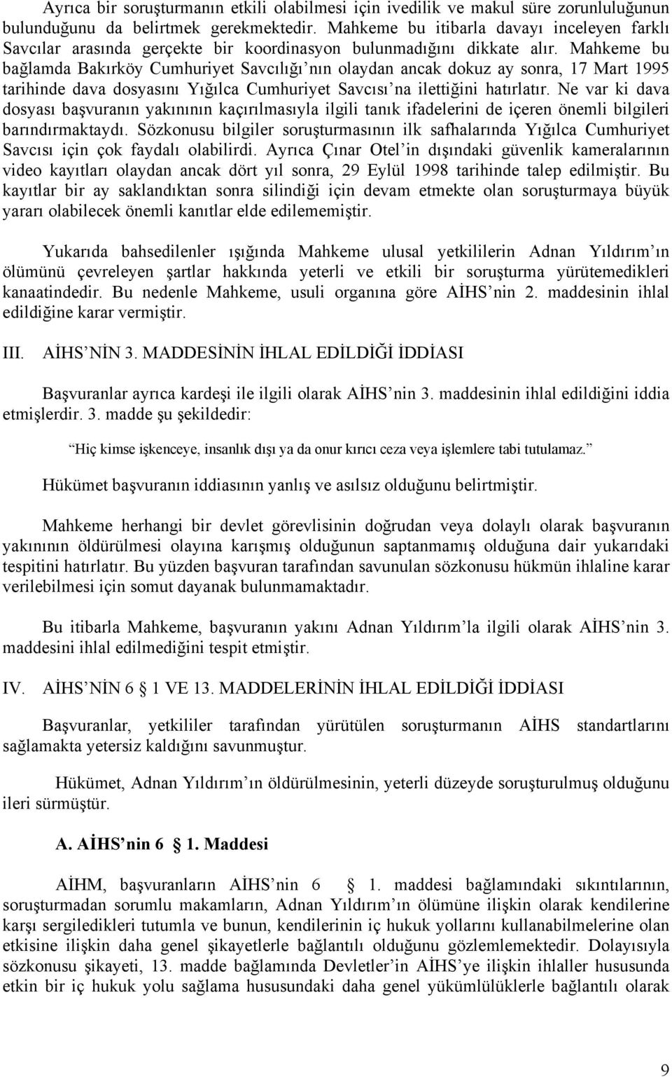 Mahkeme bu bağlamda Bakırköy Cumhuriyet Savcılığı nın olaydan ancak dokuz ay sonra, 17 Mart 1995 tarihinde dava dosyasını Yığılca Cumhuriyet Savcısı na ilettiğini hatırlatır.