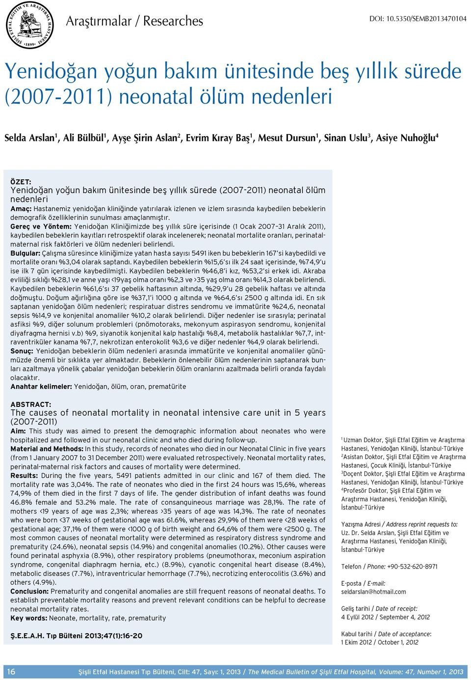 Uslu 3, Asiye Nuhoğlu 4 ÖZET: Yenidoğan yoğun bakım ünitesinde beş yıllık sürede (2007-2011) neonatal ölüm nedenleri Amaç: Hastanemiz yenidoğan kliniğinde yatırılarak izlenen ve izlem sırasında